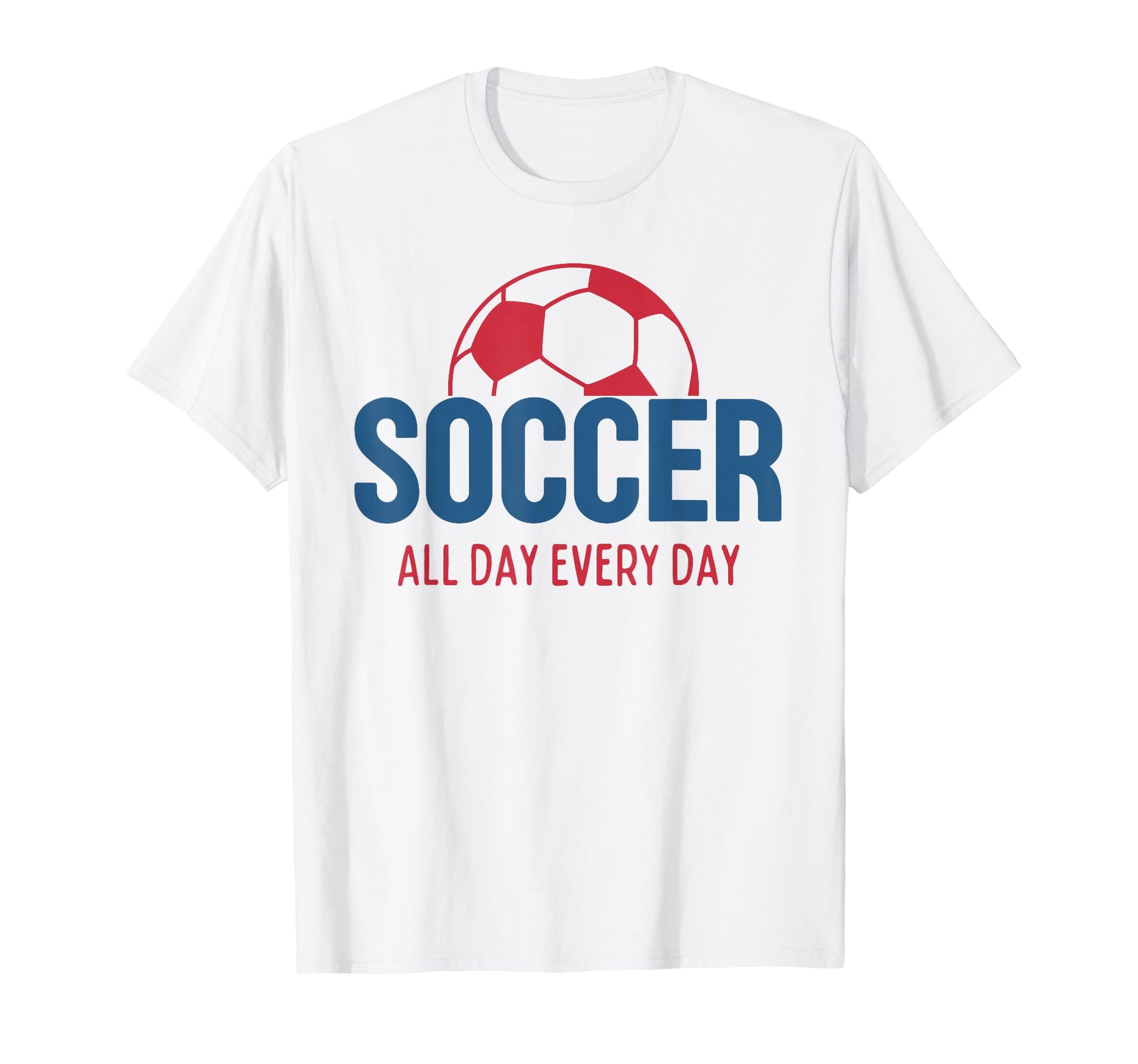 Soccer All Day Every Day Fan T-Shirt - Fun Novelty Design for Adults - T-Shirt, Sweatshirt, Hoodie
