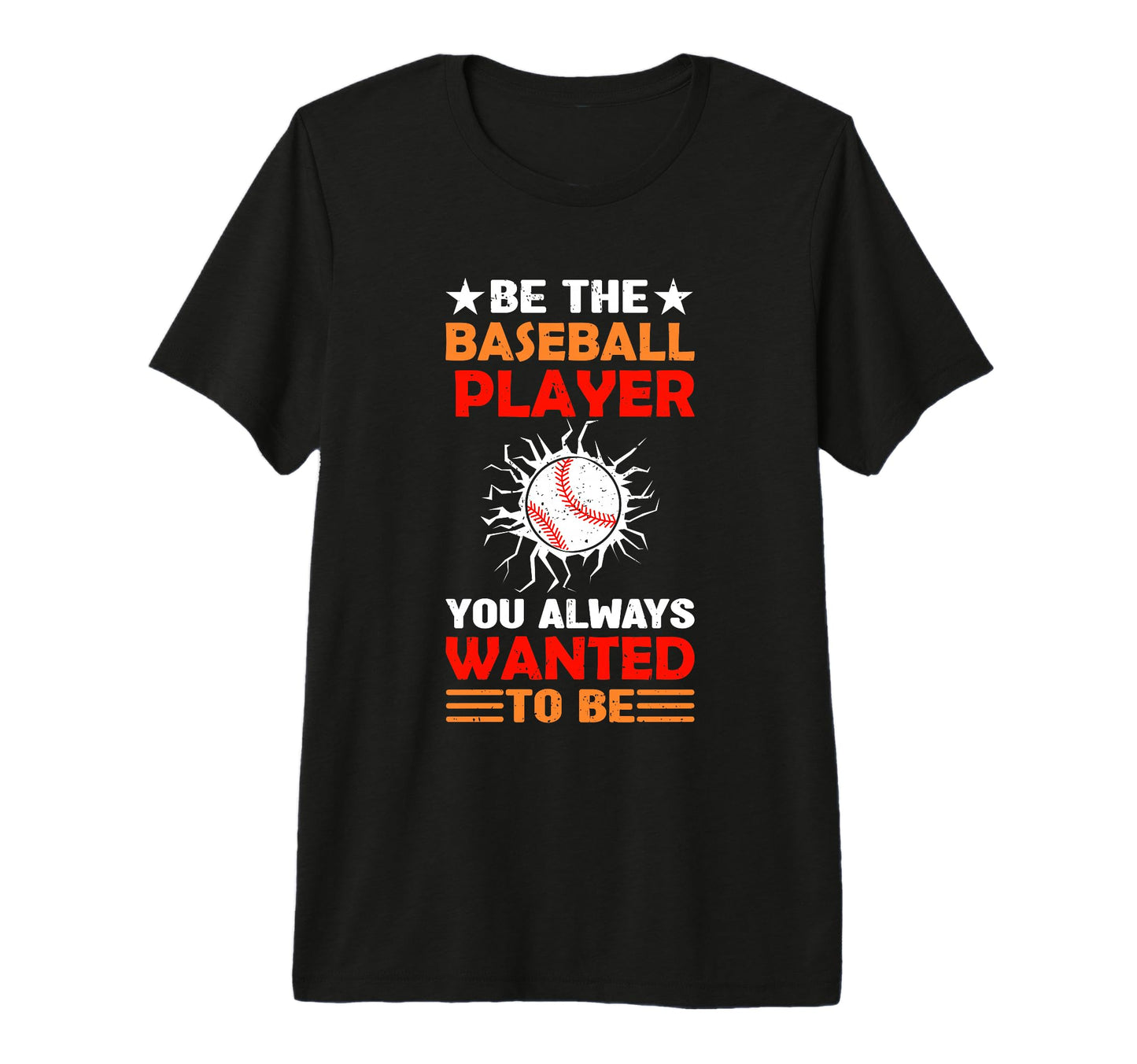 Be Baseball Player You Wanted To Be T-Shirt - Novelty Apparel Men Women - T-Shirt, Sweatshirt, Hoodie