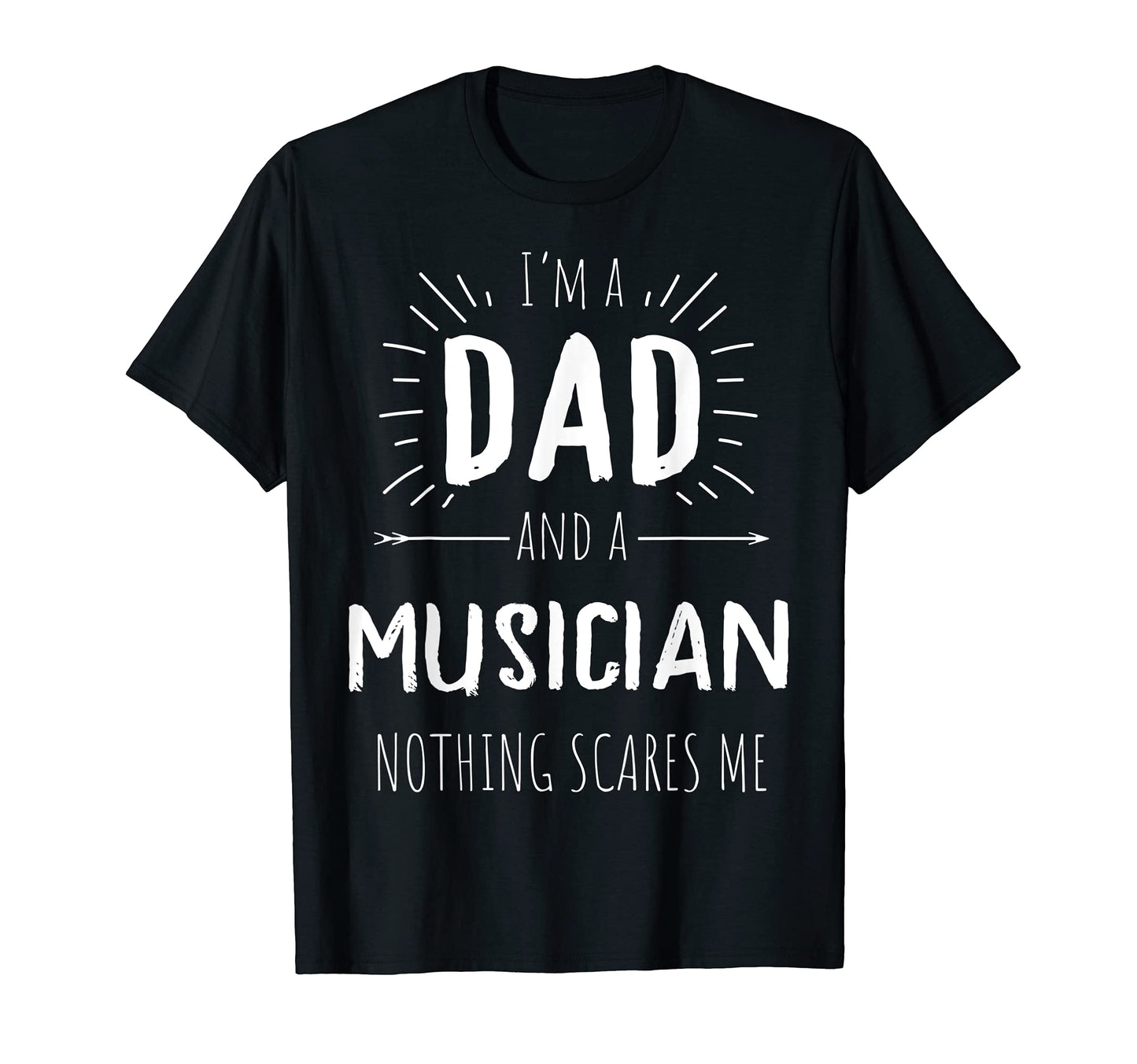 Musician Dad Nothing Scares Me T-Shirt - Casual Everyday Wear Men Women - T-Shirt, Sweatshirt, Hoodie