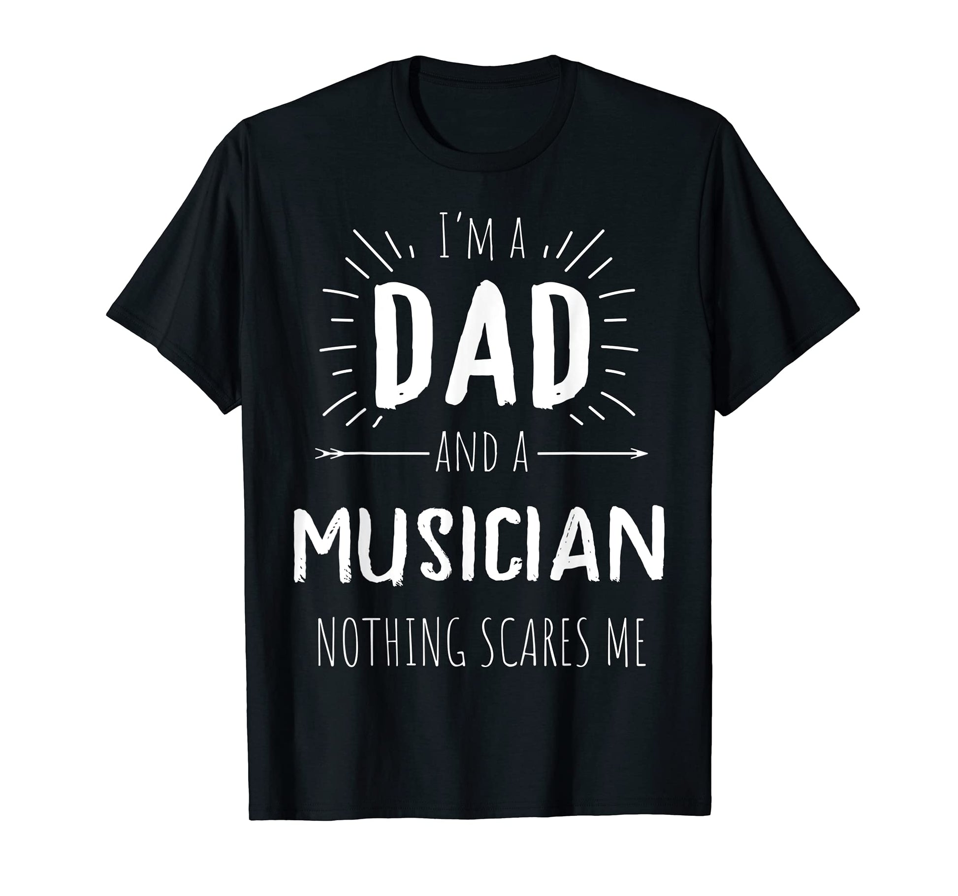 Musician Dad Nothing Scares Me T-Shirt - Casual Everyday Wear Men Women - T-Shirt, Sweatshirt, Hoodie