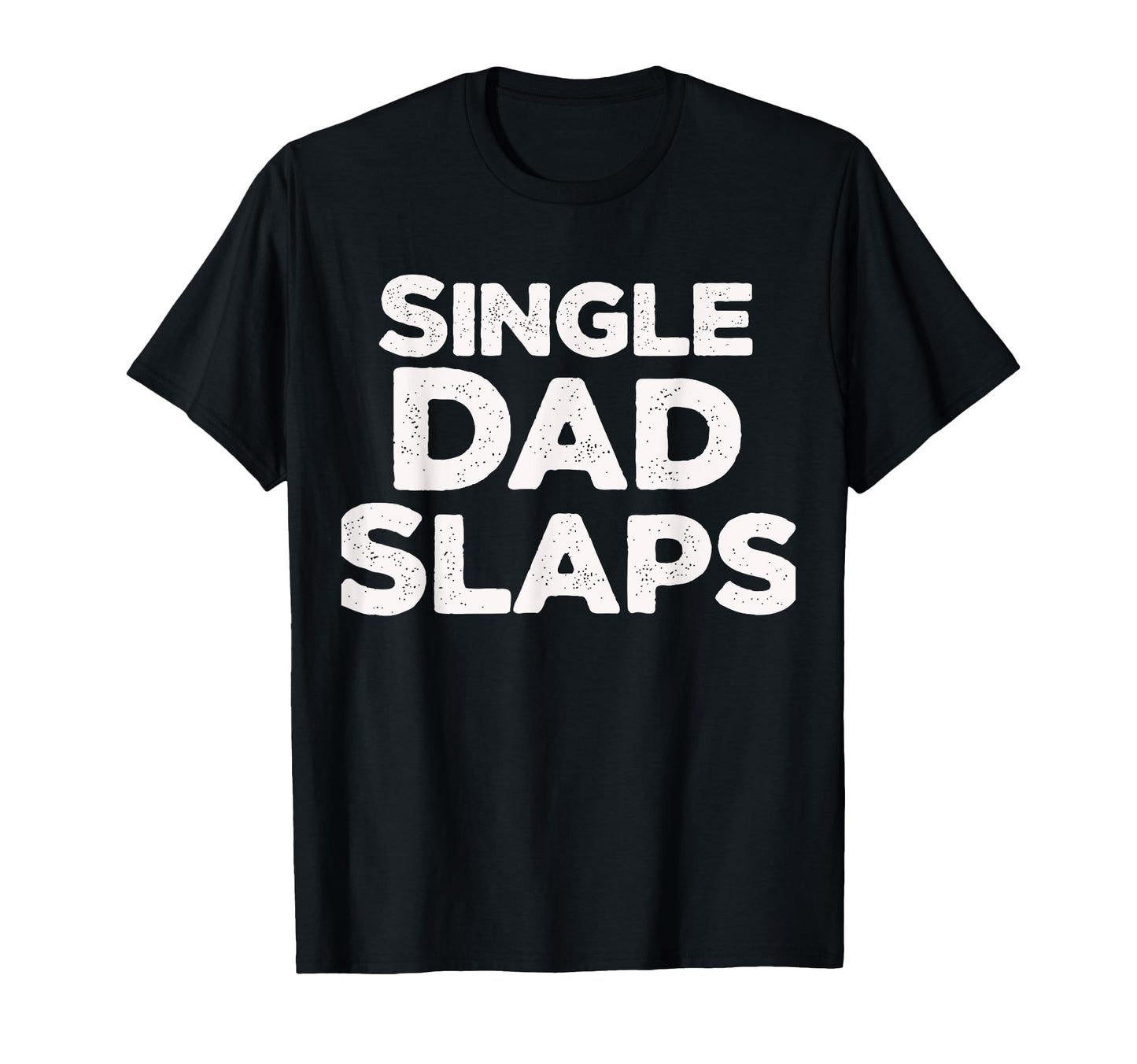 Single Dad Slaps Funny Single Dad T-Shirt - Casual Everyday Wear Unisex - T-Shirt, Sweatshirt, Hoodie