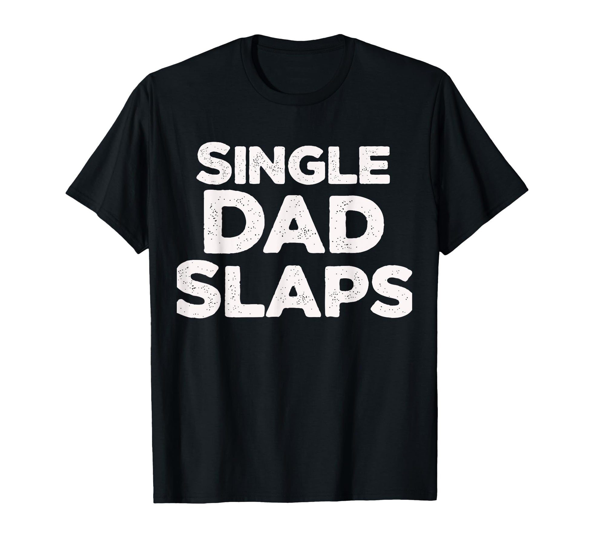 Single Dad Slaps Funny Single Dad T-Shirt - Casual Everyday Wear Unisex - T-Shirt, Sweatshirt, Hoodie