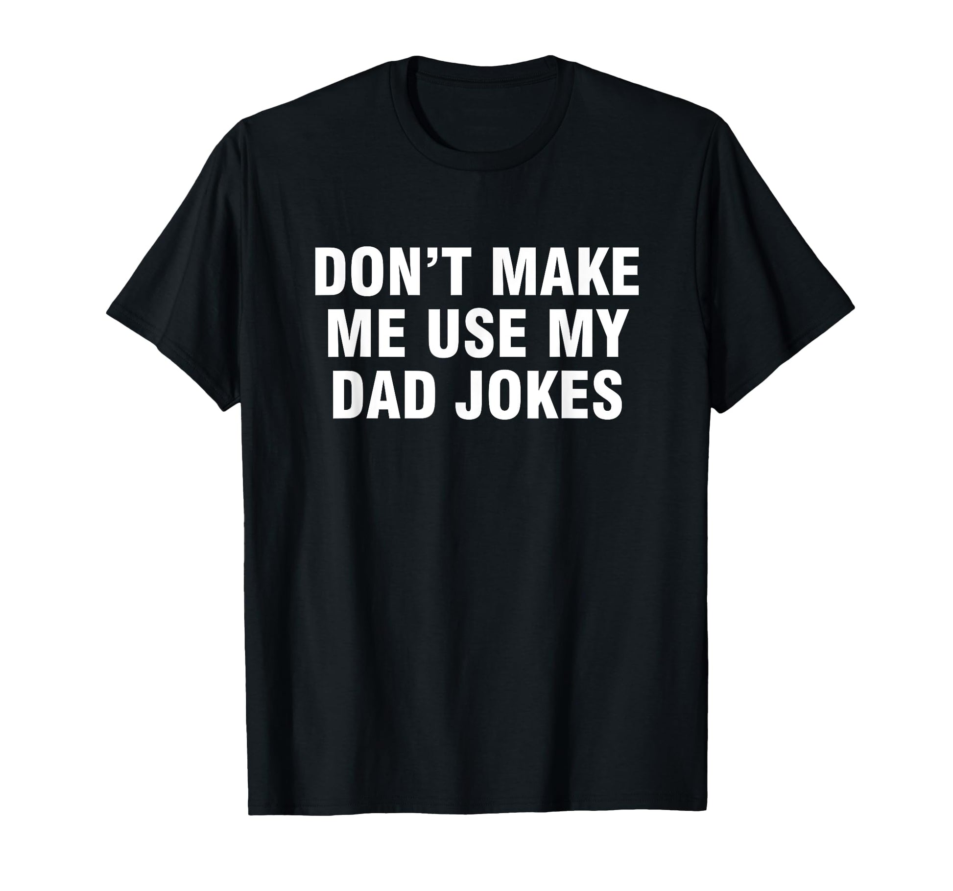 Dont Make Me Use My Dad Jokes T-Shirt - Novelty Apparel for Adults - T-Shirt, Sweatshirt, Hoodie