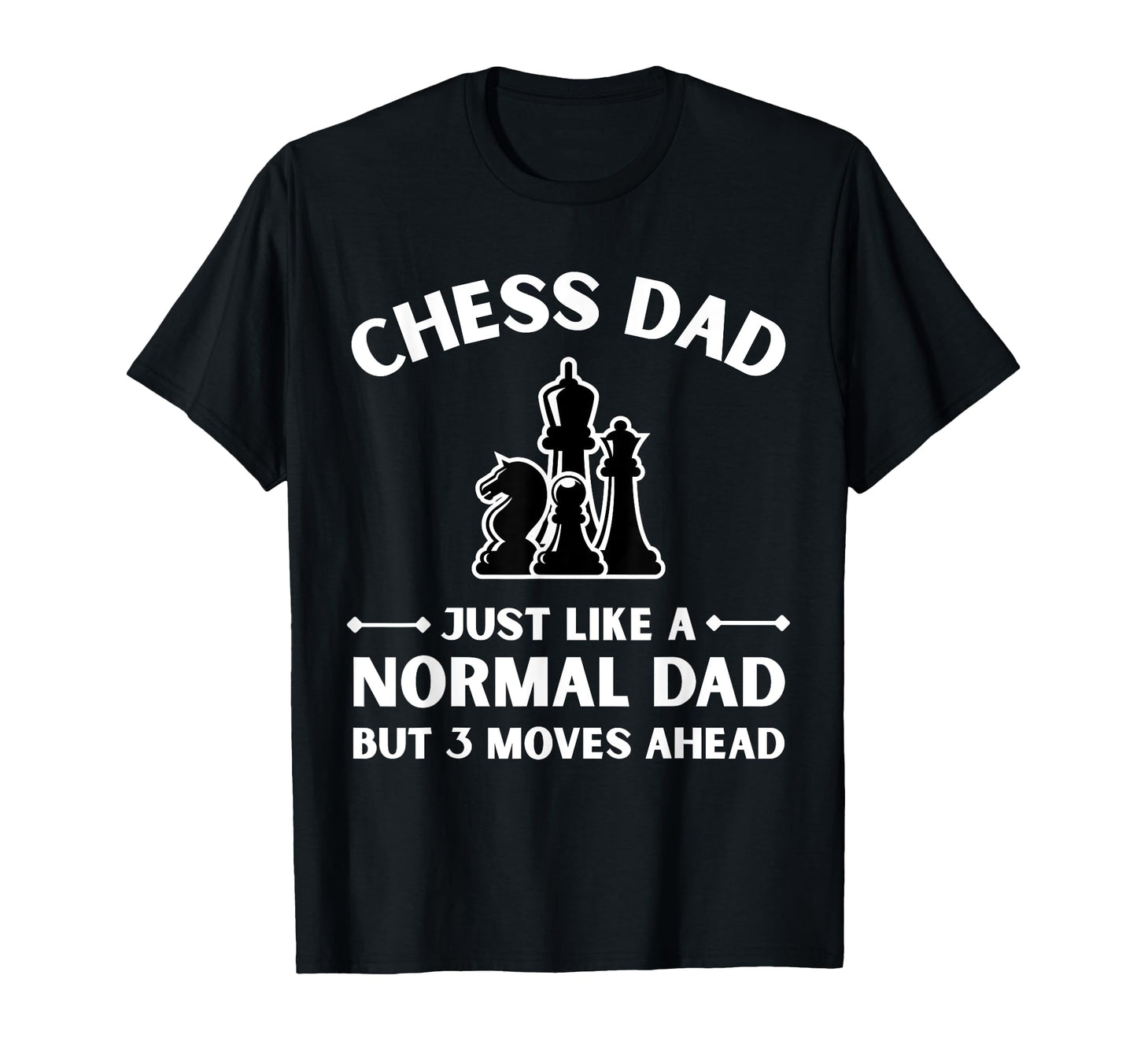 Chess Dad Moves Ahead Funny T-Shirt - Fun Novelty Design Men Women - T-Shirt, Sweatshirt, Hoodie