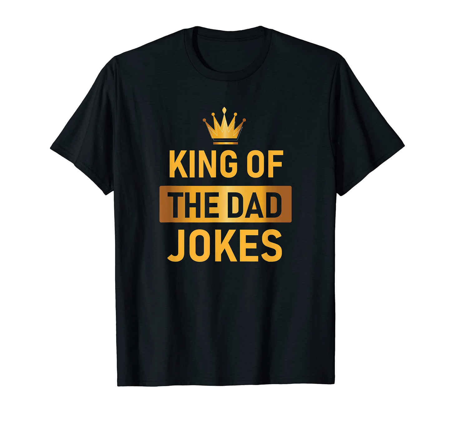 King Dad Jokes T-Shirt - Casual Everyday Wear Men Women - T-Shirt, Sweatshirt, Hoodie