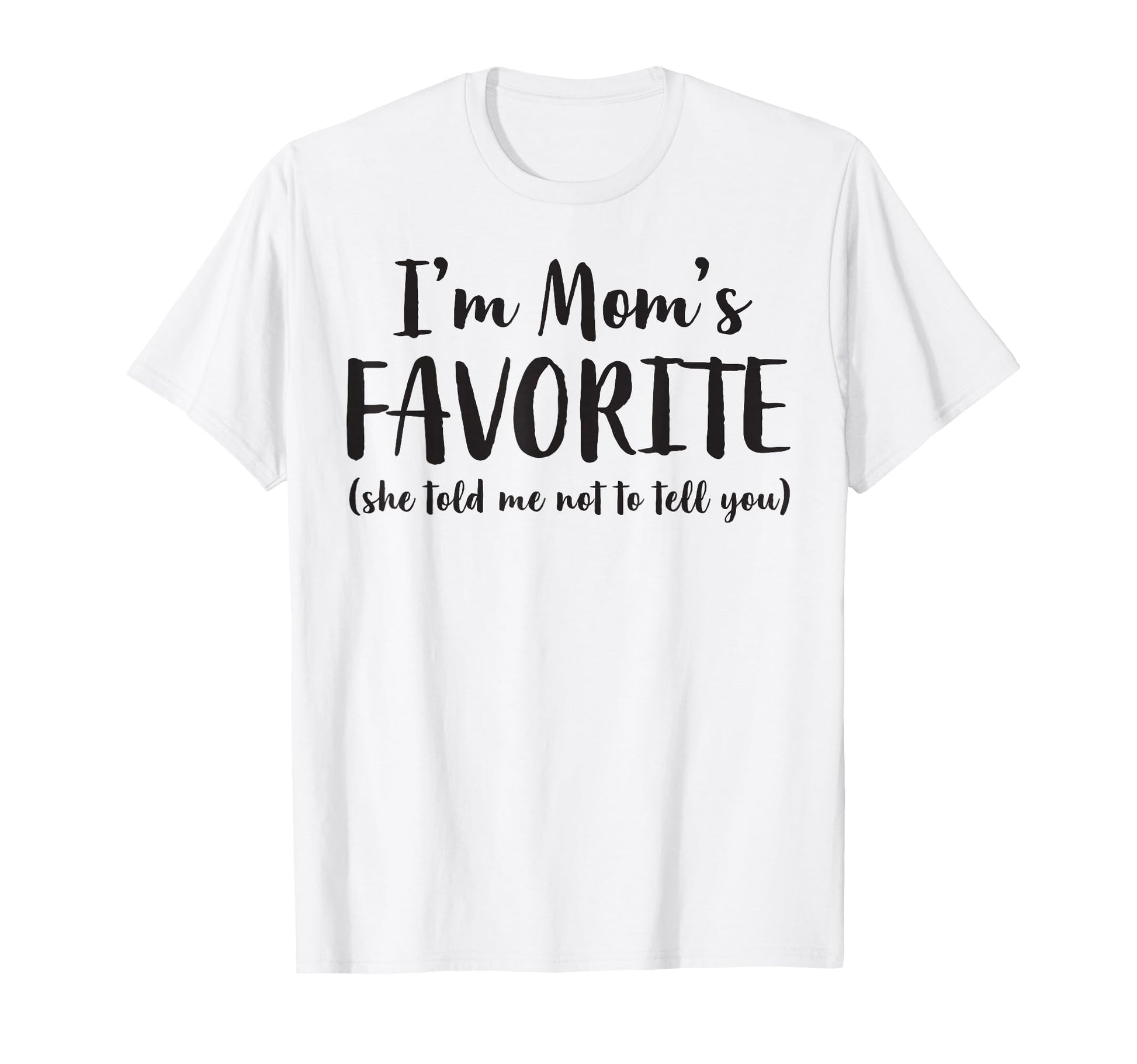 Im Moms Favorite She Told Me Not To T-Shirt - Novelty Apparel Men Women - T-Shirt, Sweatshirt, Hoodie