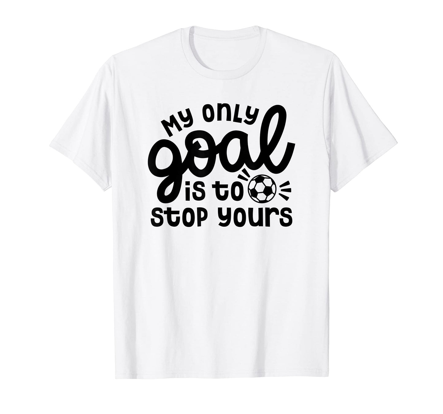 My Only Goal Is To Stop Yours Goalie T-Shirt - Aesthetic Graphic Men Women - T-Shirt, Sweatshirt, Hoodie