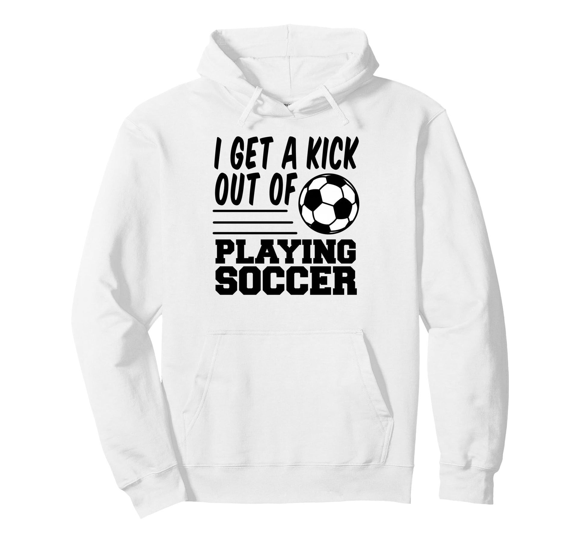 I Get Kick Out Playing Soccer Hoodie - Fun Novelty Design for Adults - T-Shirt, Sweatshirt, Hoodie