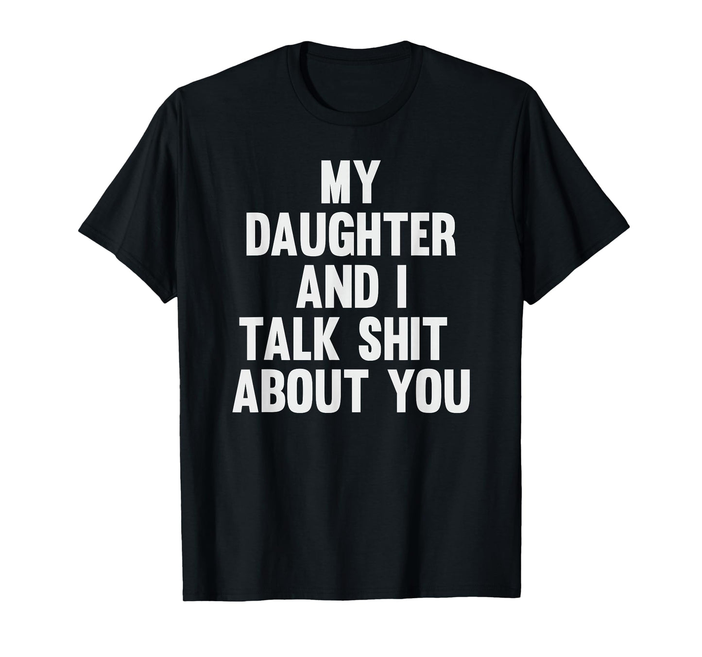My Daughter And I Talk Shit About You T-Shirt - Minimalist Print Unisex - T-Shirt, Sweatshirt, Hoodie