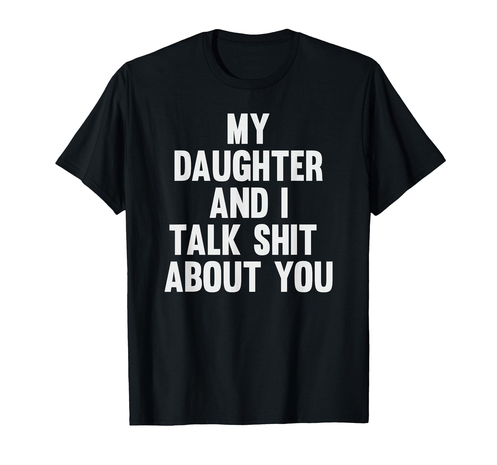 My Daughter And I Talk Shit About You T-Shirt - Minimalist Print Unisex - T-Shirt, Sweatshirt, Hoodie
