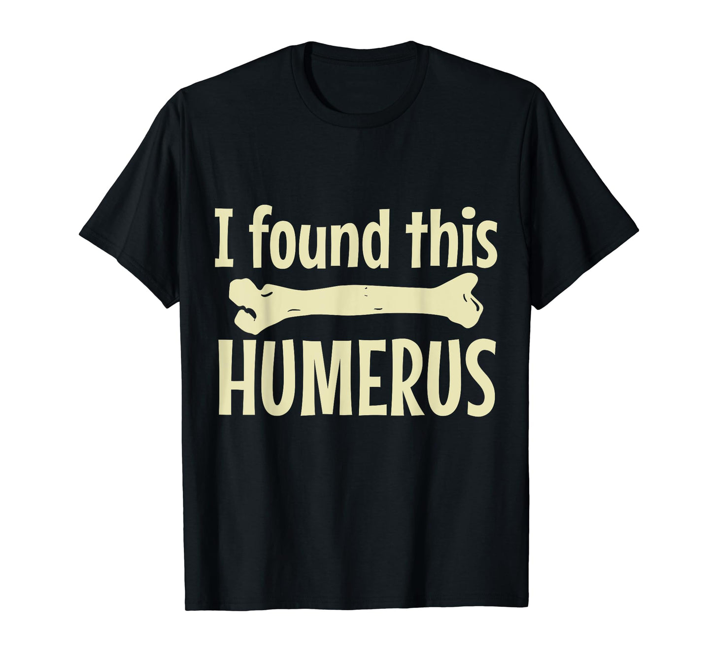 I Found This Humerus Funny Skeleton T-Shirt - Novelty Apparel Men Women - T-Shirt, Sweatshirt, Hoodie