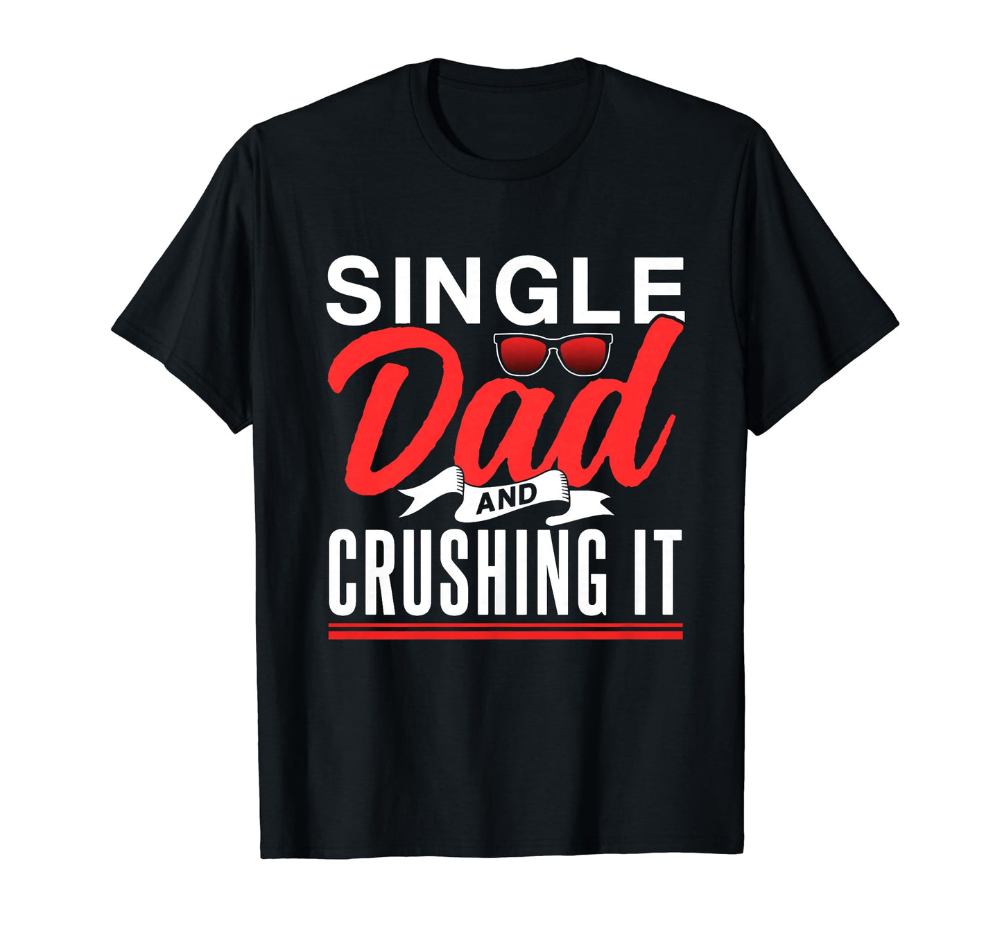 Single Dad And Crushing It Father T-Shirt - Fun Novelty Design Men Women - T-Shirt, Sweatshirt, Hoodie