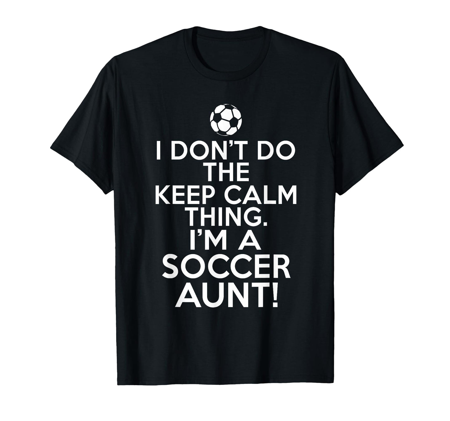 Loud Soccer Aunt I Dont Keep Calm T-Shirt - Custom Art Print Men Women - T-Shirt, Sweatshirt, Hoodie