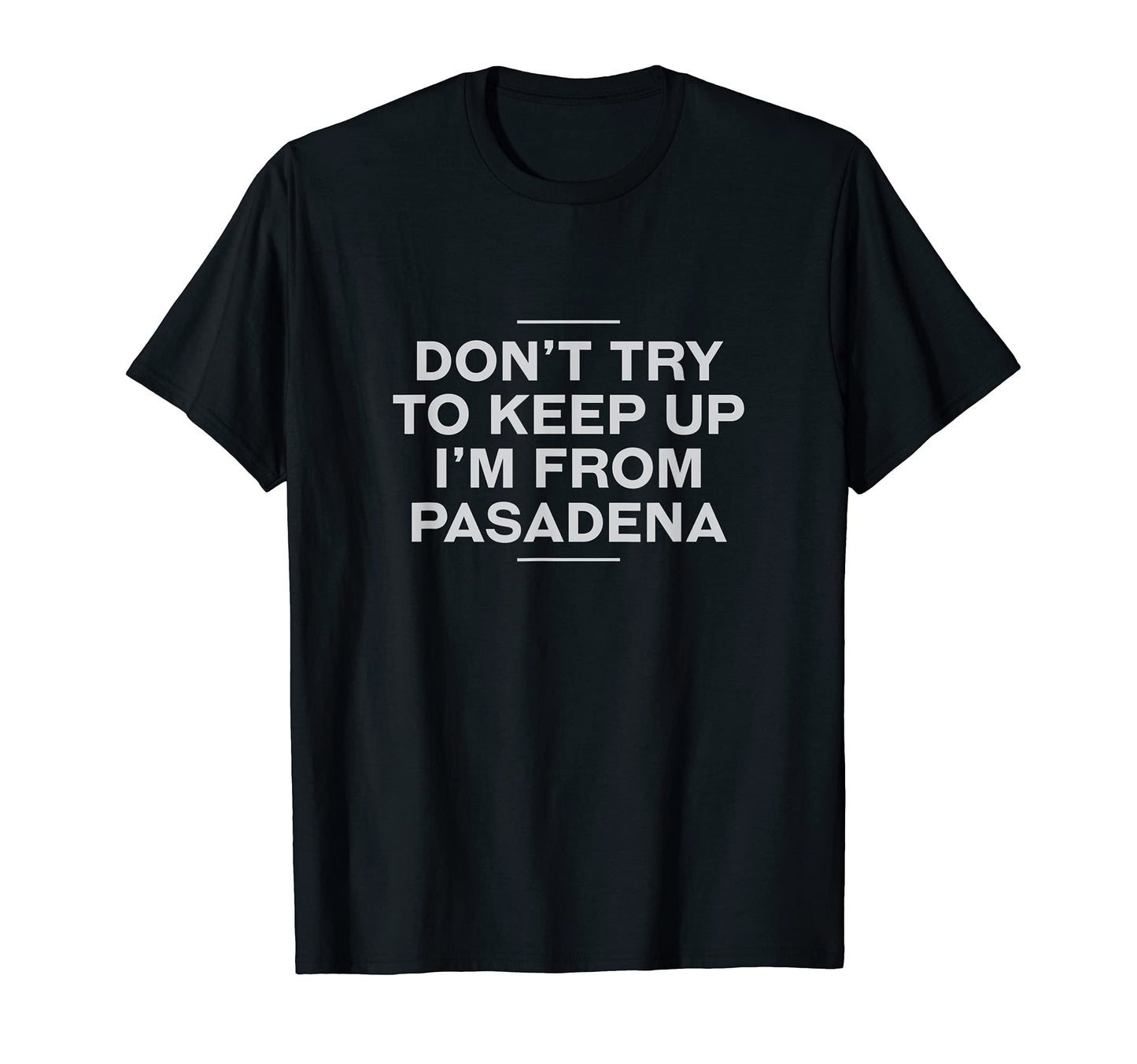 Dont Try To Keep Up Pasadena Resident T-Shirt - Unique Graphic for Adults - T-Shirt, Sweatshirt, Hoodie