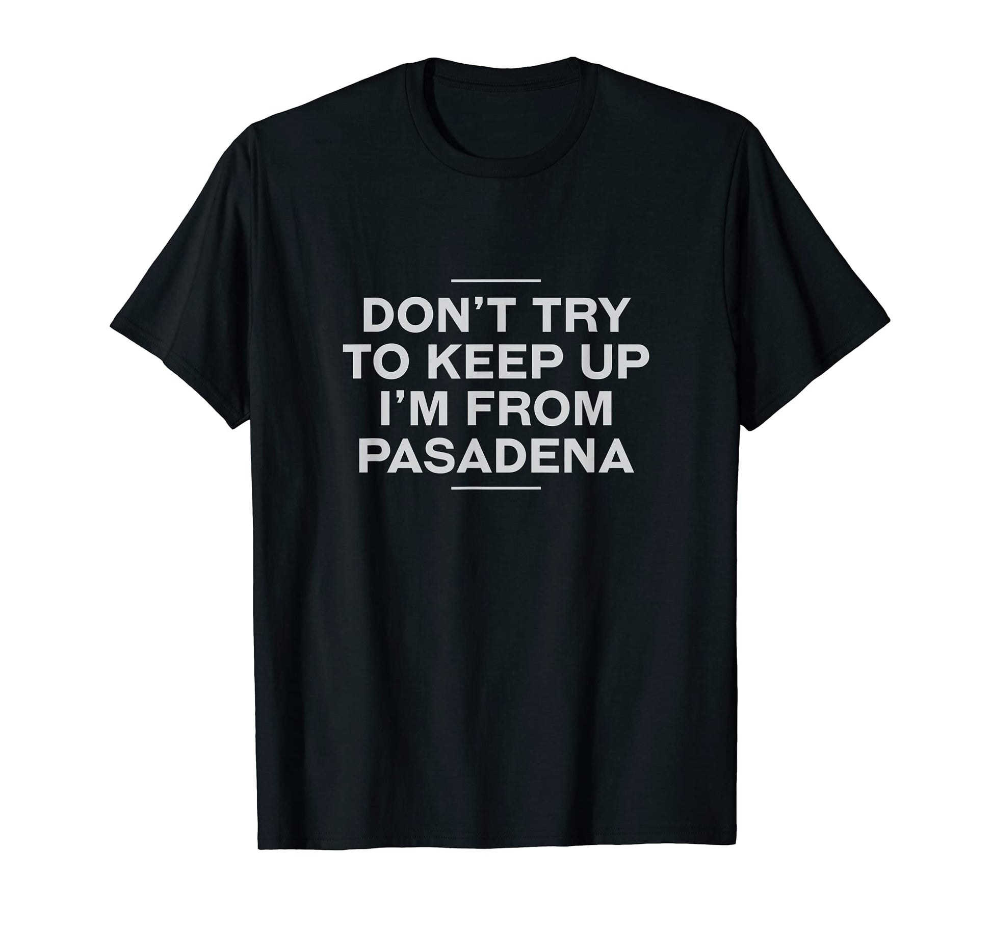 Dont Try To Keep Up Pasadena Resident T-Shirt - Unique Graphic for Adults - T-Shirt, Sweatshirt, Hoodie
