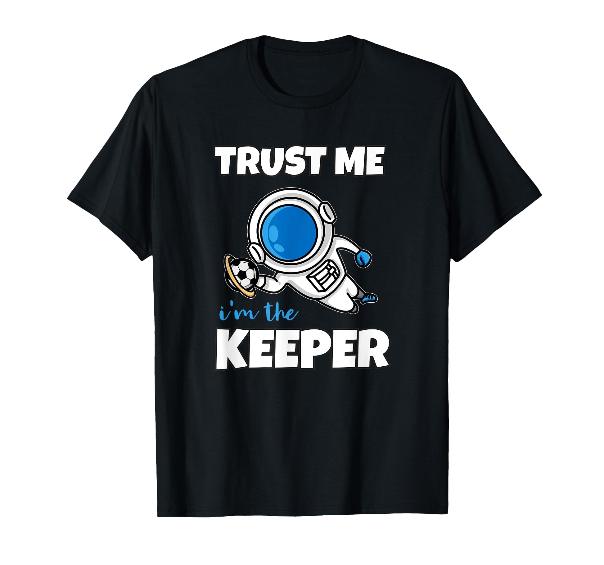 Trust Me Im Keeper Astronaut Goalie T-Shirt - Aesthetic Graphic for Adults - T-Shirt, Sweatshirt, Hoodie