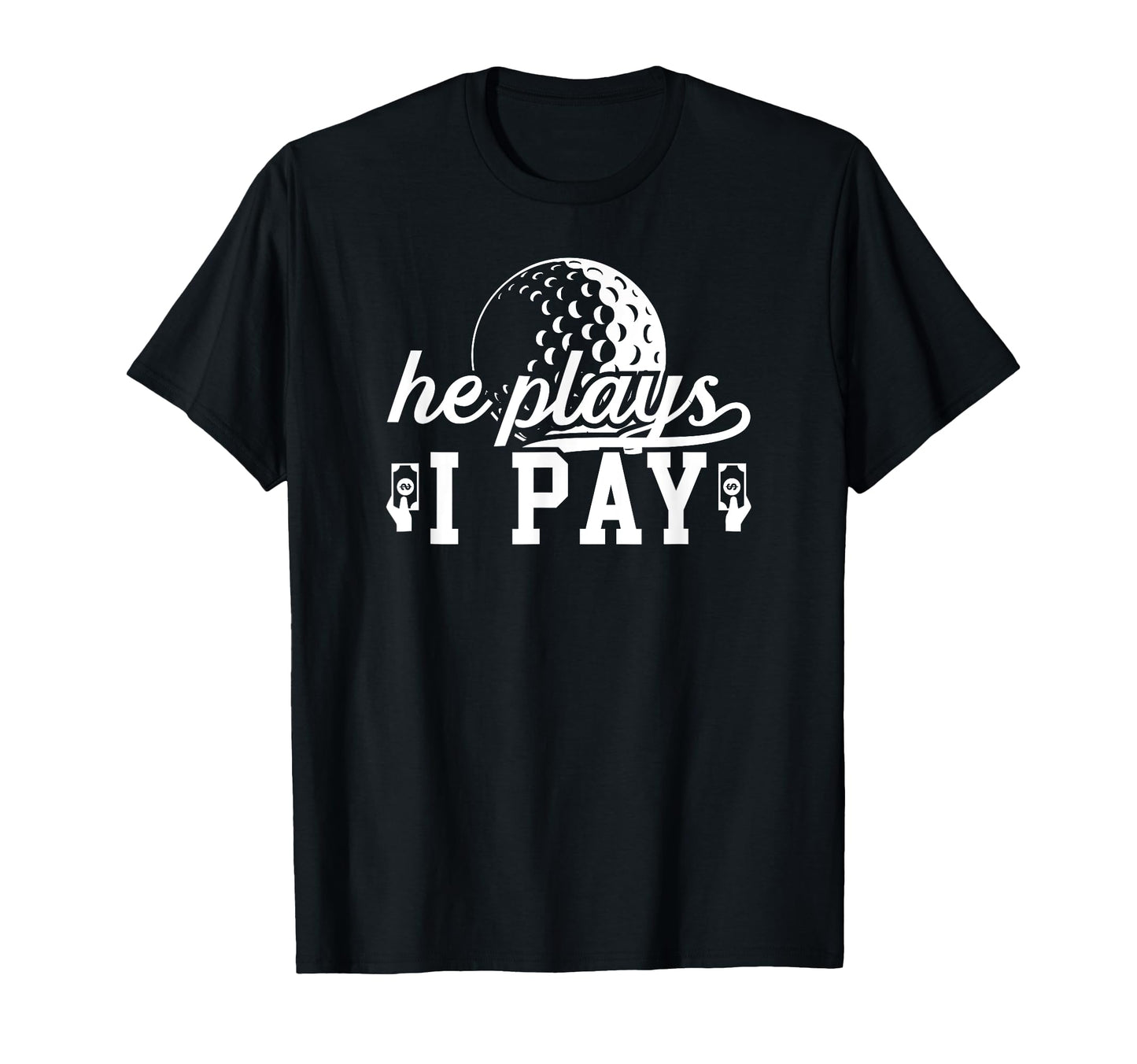 He Plays I Pay Golf Dad Golf Player Father T-Shirt - Unique Graphic Unisex - T-Shirt, Sweatshirt, Hoodie