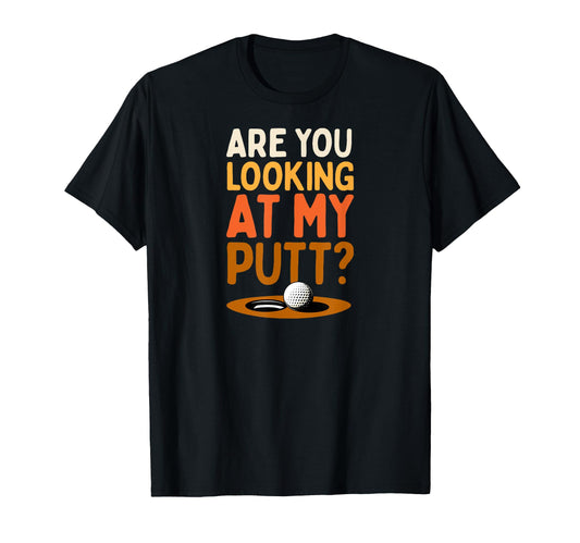 Are You Looking My Putt Funny Golf T-Shirt - Trendy Graphic Men Women - T-Shirt, Sweatshirt, Hoodie