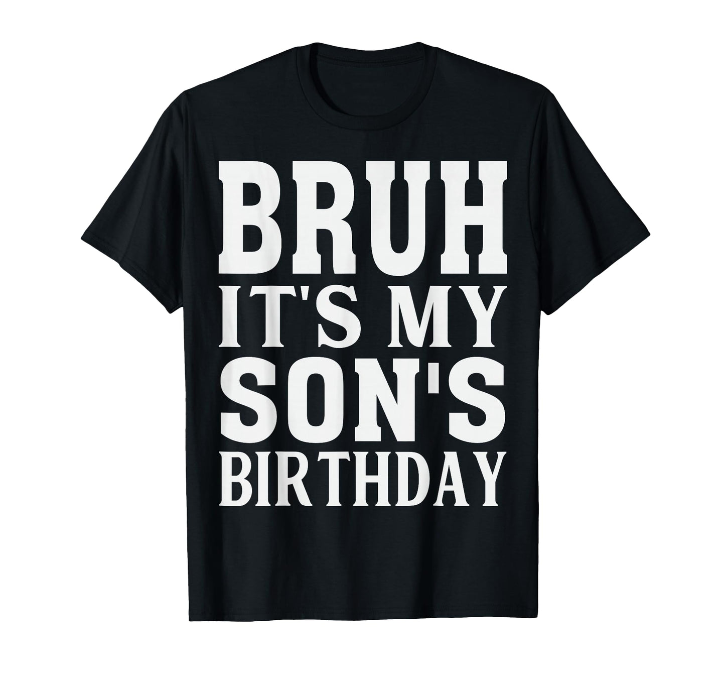 Funny Bruh Its My Sons Birthday T-Shirt - Casual Everyday Wear Men Women - T-Shirt, Sweatshirt, Hoodie