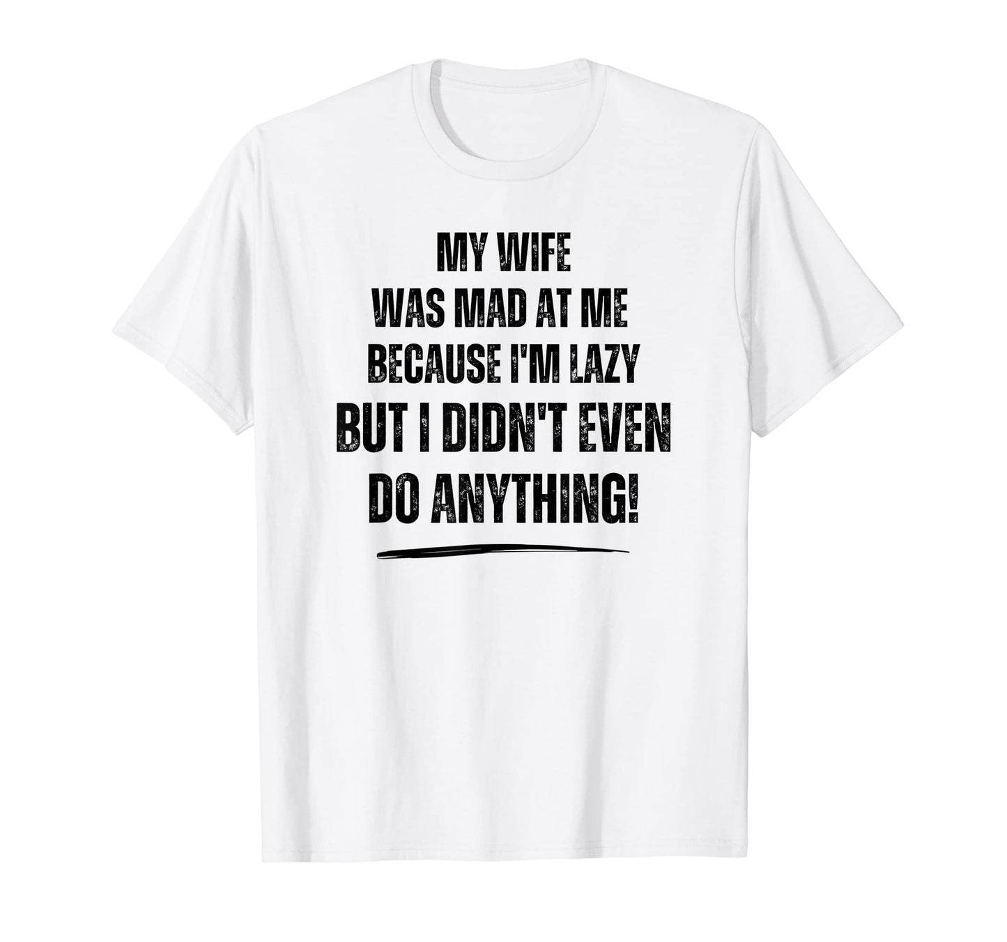 I Didnt Even Do Anything Wife T-Shirt - Casual Everyday Wear Men Women - T-Shirt, Sweatshirt, Hoodie