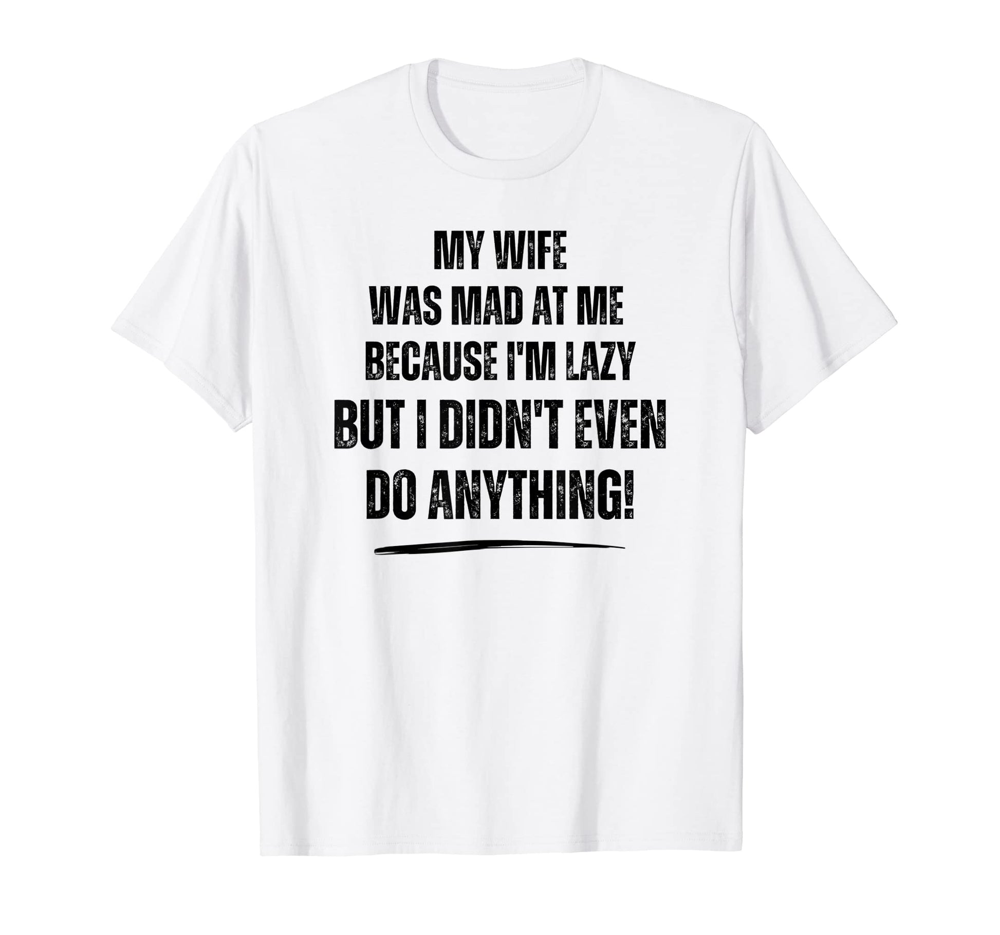 I Didnt Even Do Anything Wife T-Shirt - Casual Everyday Wear Men Women - T-Shirt, Sweatshirt, Hoodie