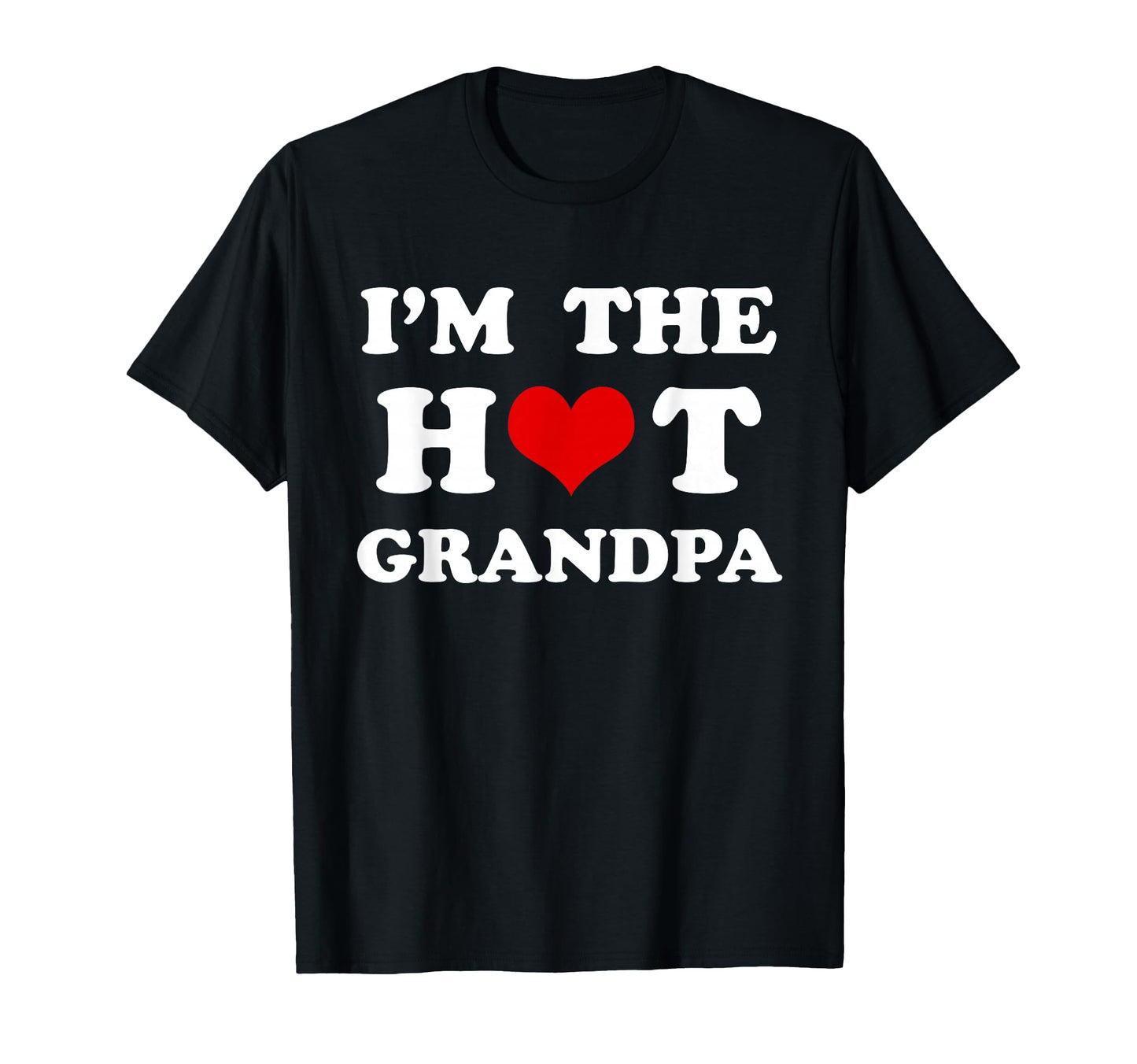 Im Hot Grandpa Funny Grandpa T-Shirt - Novelty Apparel Men Women - T-Shirt, Sweatshirt, Hoodie