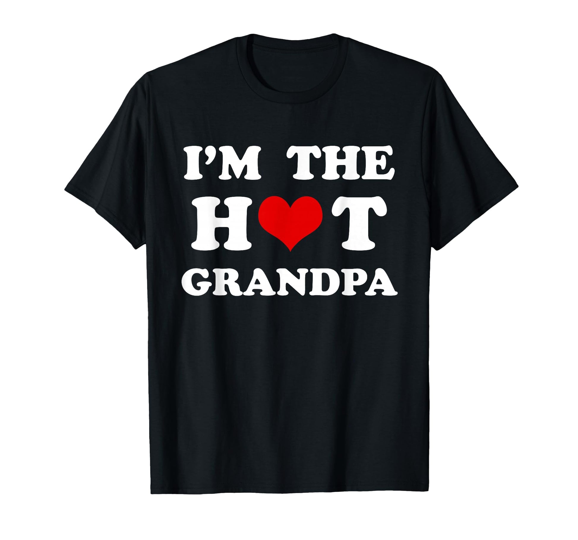 Im Hot Grandpa Funny Grandpa T-Shirt - Novelty Apparel Men Women - T-Shirt, Sweatshirt, Hoodie