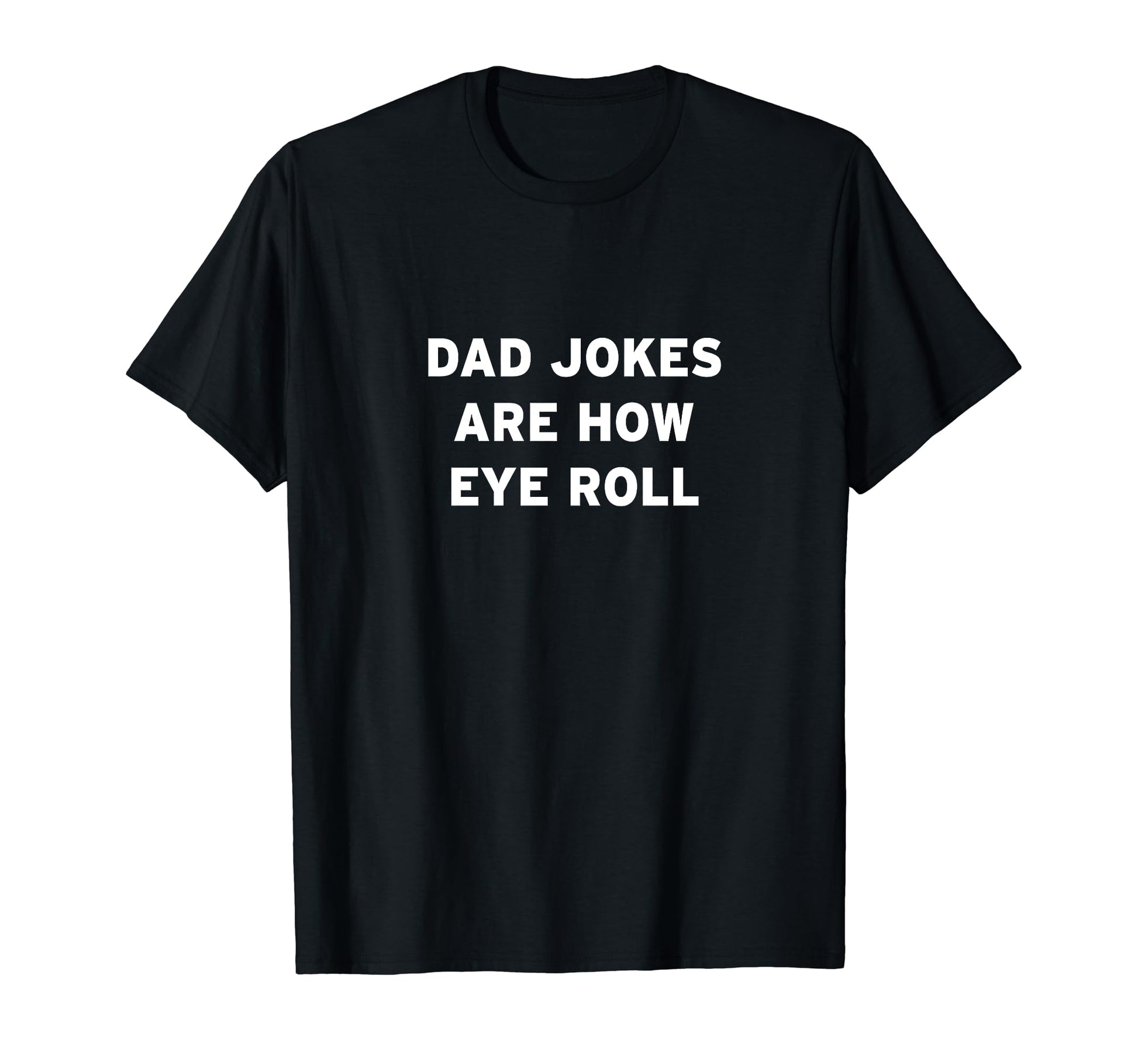 Dad Jokes Are How Eye Roll T-Shirt - Novelty Apparel Unisex - T-Shirt, Sweatshirt, Hoodie