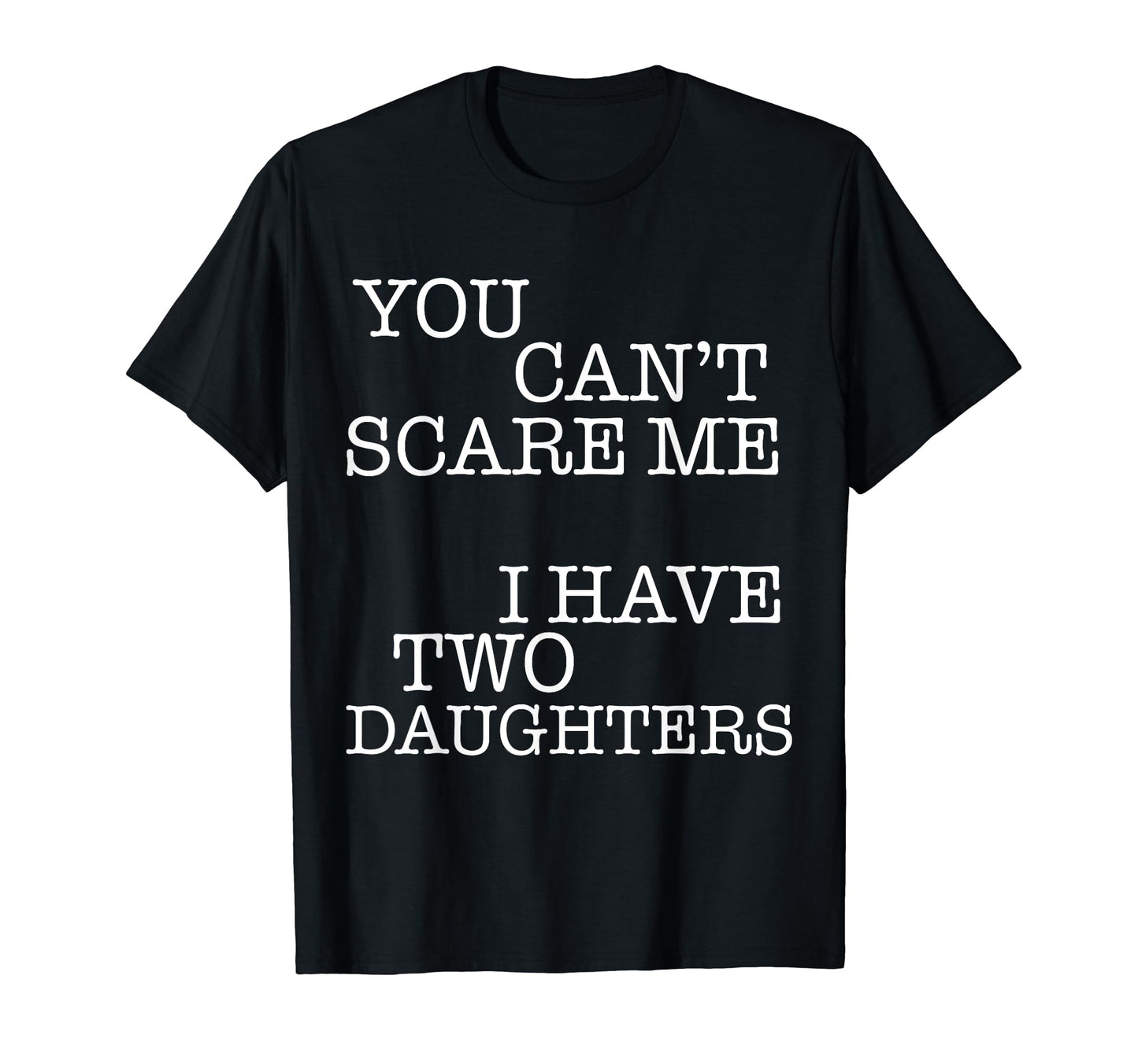 You Cant Scare Me I Have Two Daughters T-Shirt - Trendy Graphic Unisex - T-Shirt, Sweatshirt, Hoodie