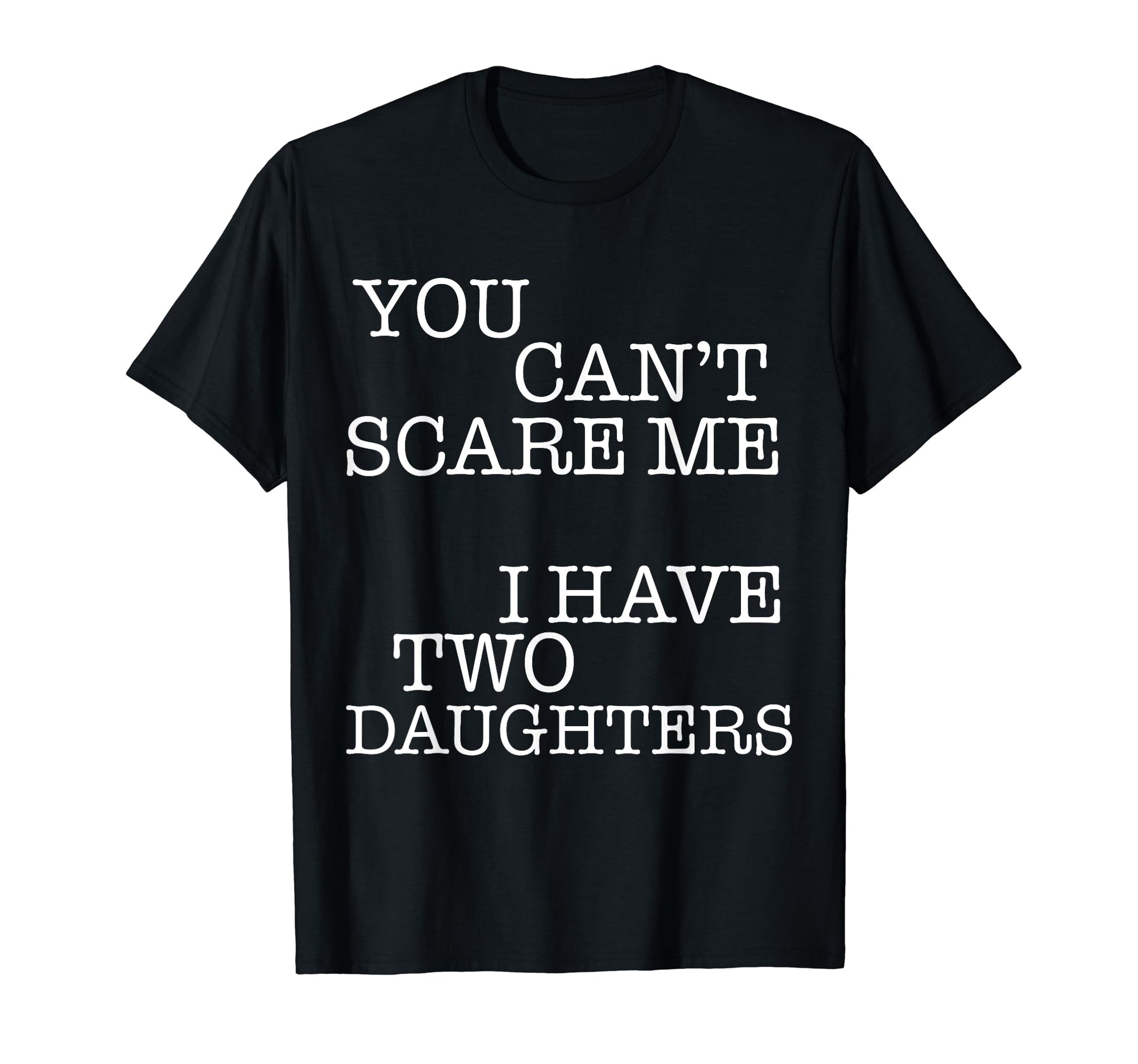 You Cant Scare Me I Have Two Daughters T-Shirt - Trendy Graphic Unisex - T-Shirt, Sweatshirt, Hoodie