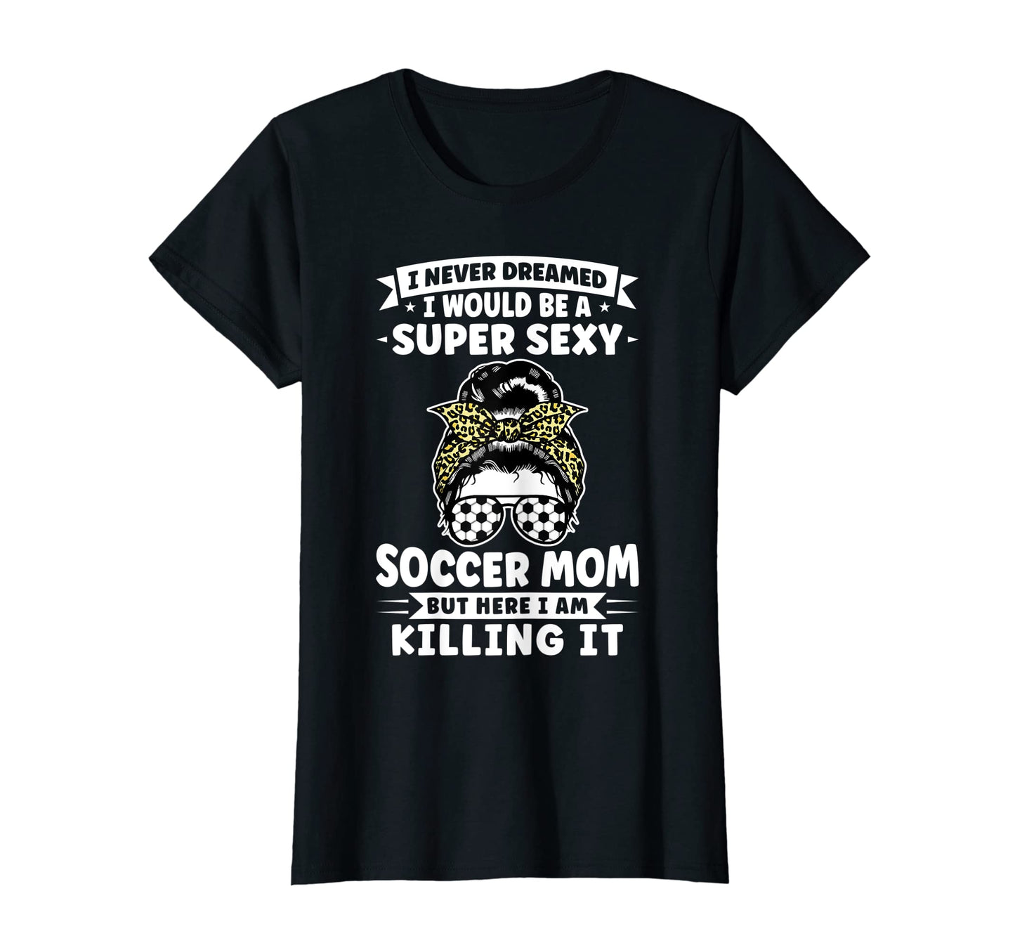 Womens Super Sexy Soccer Mom Messy T-Shirt - Custom Art Print for Adults - T-Shirt, Sweatshirt, Hoodie