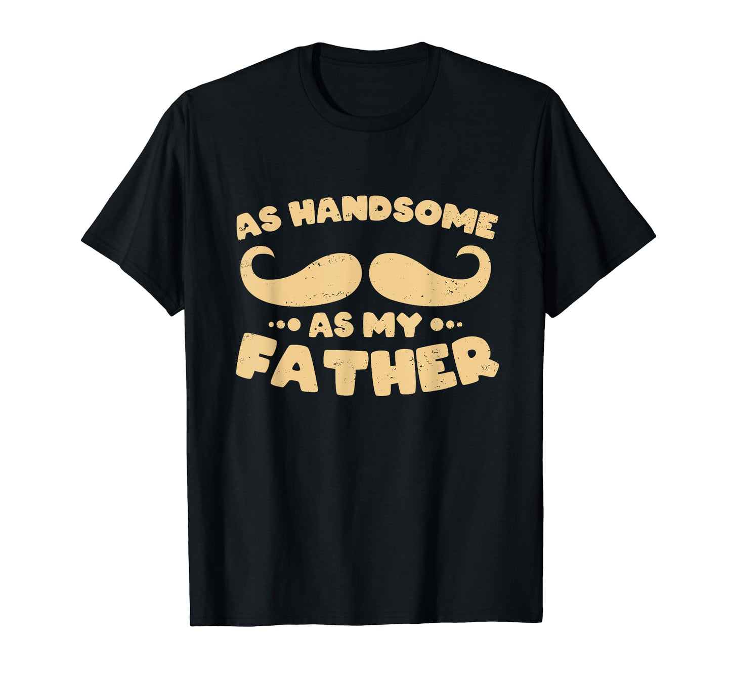 As Handsome As My Father Matching Dad T-Shirt - Unique Graphic Unisex - T-Shirt, Sweatshirt, Hoodie