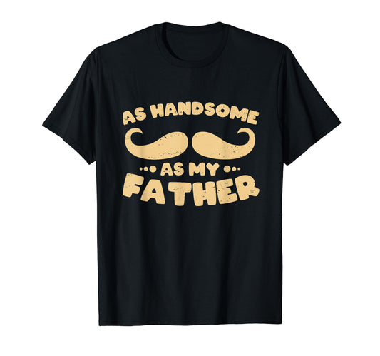 As Handsome As My Father Matching Dad T-Shirt - Unique Graphic Unisex - T-Shirt, Sweatshirt, Hoodie