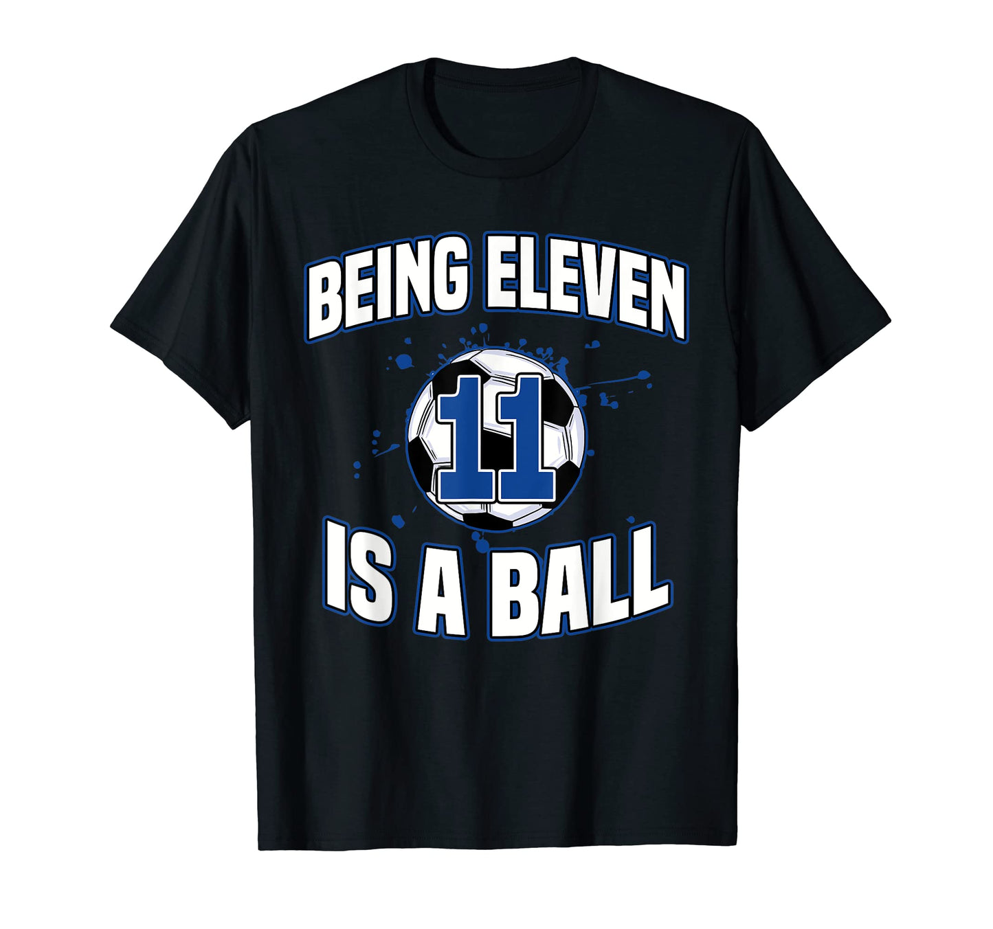 Being Eleven Is Ball Soccer Player 11Th T-Shirt - Novelty Apparel Unisex - T-Shirt, Sweatshirt, Hoodie