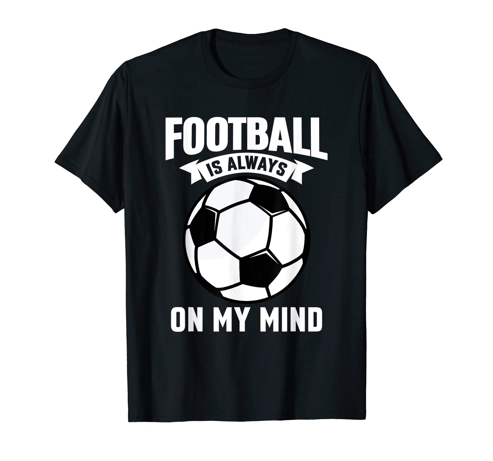 Football Is Always My Mind Soccer T-Shirt - Streetwear Style Unisex - T-Shirt, Sweatshirt, Hoodie