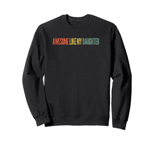 Awesome Like My Daughter Gifts Funny Sweatshirt - Graphic Print for Adults - T-Shirt, Sweatshirt, Hoodie
