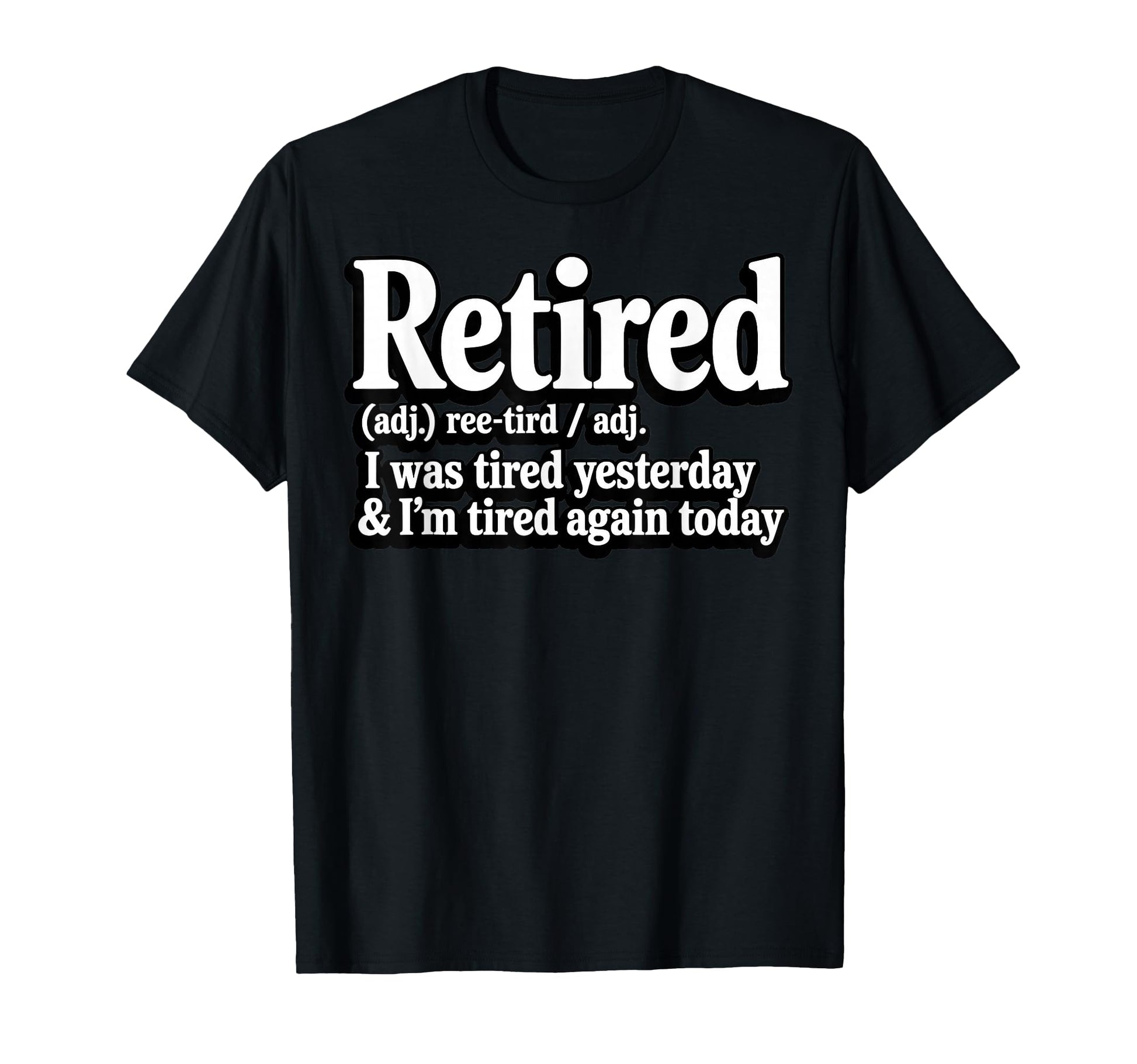 Retired I Was Tired Yesterday T-Shirt - Casual Everyday Wear Men Women - T-Shirt, Sweatshirt, Hoodie