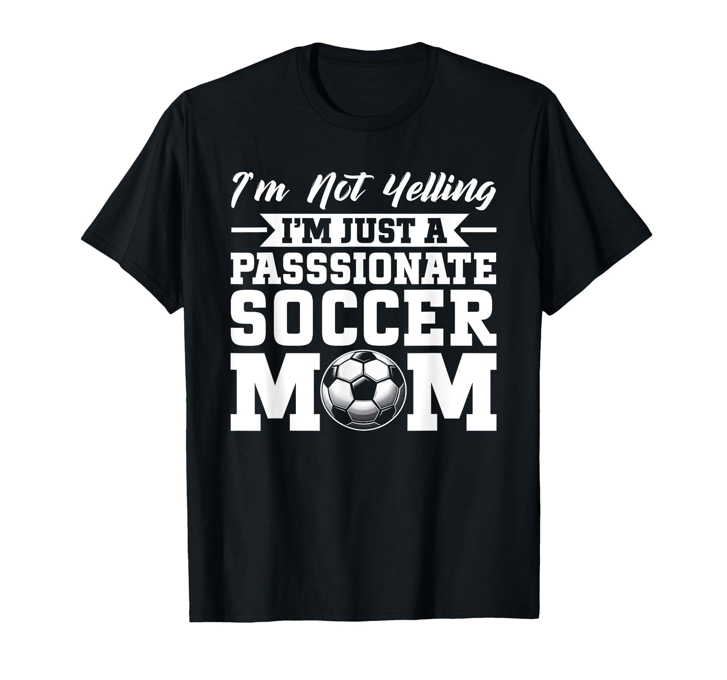 Im Not Yelling Im Just Passionate Soccer T-Shirt - Novelty Apparel Unisex - T-Shirt, Sweatshirt, Hoodie