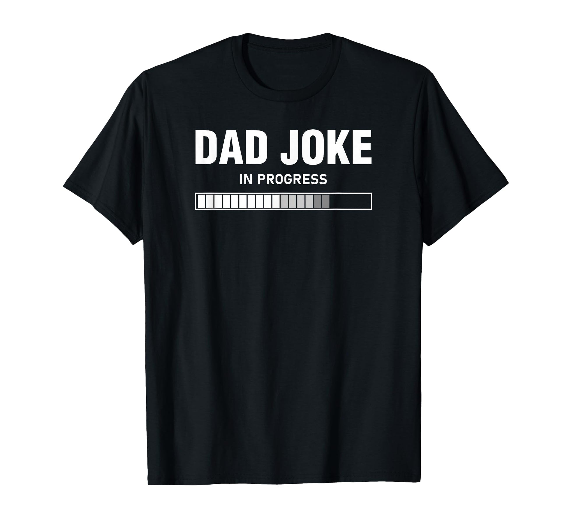 Dad Joke Progress T-Shirt - Graphic Print Men Women - T-Shirt, Sweatshirt, Hoodie