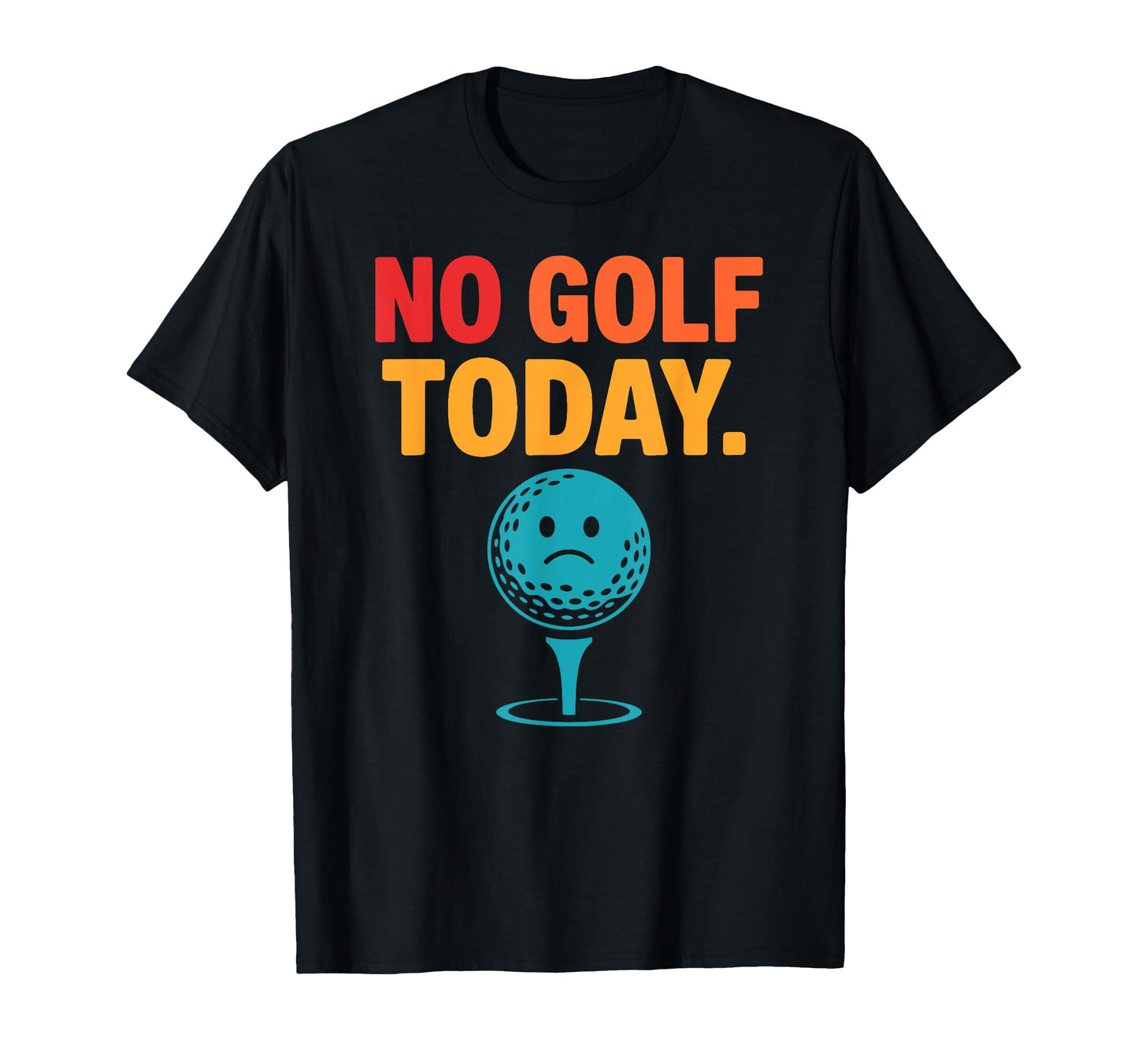 No Golf Today Funny Sad Golf Ball T-Shirt - Streetwear Style Men Women - T-Shirt, Sweatshirt, Hoodie