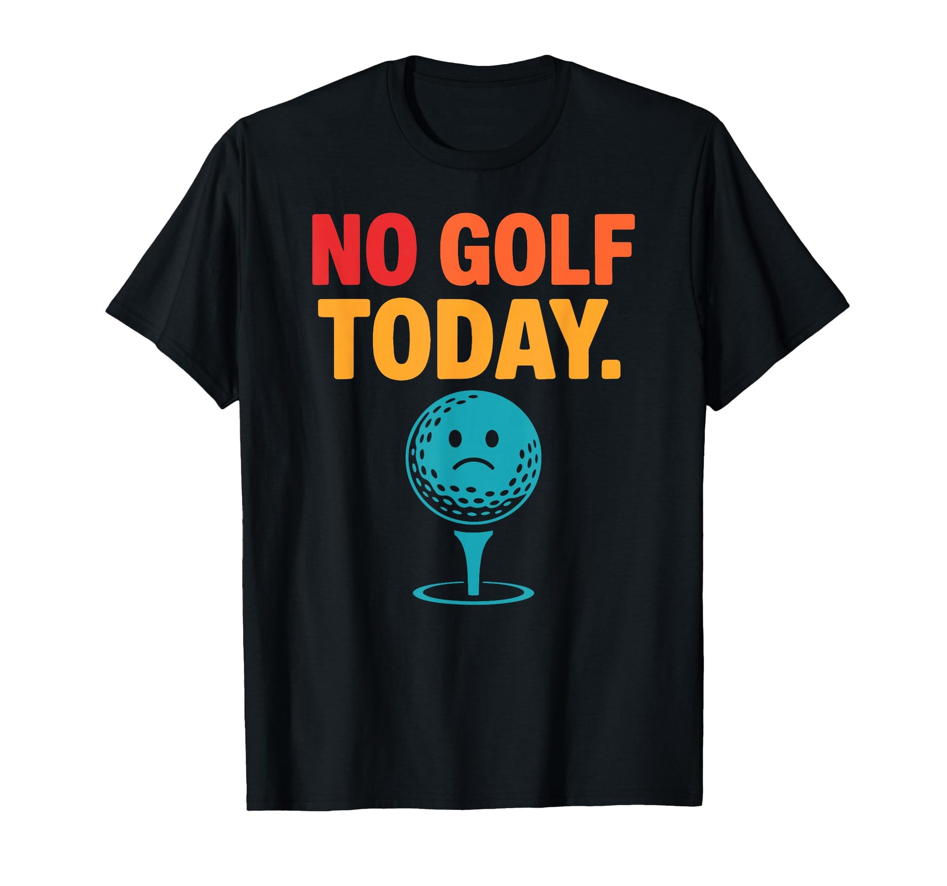 No Golf Today Funny Sad Golf Ball T-Shirt - Streetwear Style Men Women - T-Shirt, Sweatshirt, Hoodie
