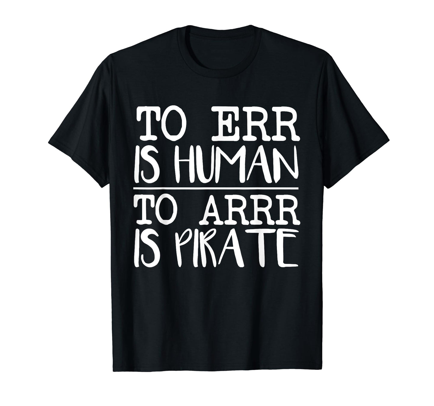 To Err Is Human To Arr Is Pirate Funny T-Shirt - Novelty Apparel Men Women - T-Shirt, Sweatshirt, Hoodie