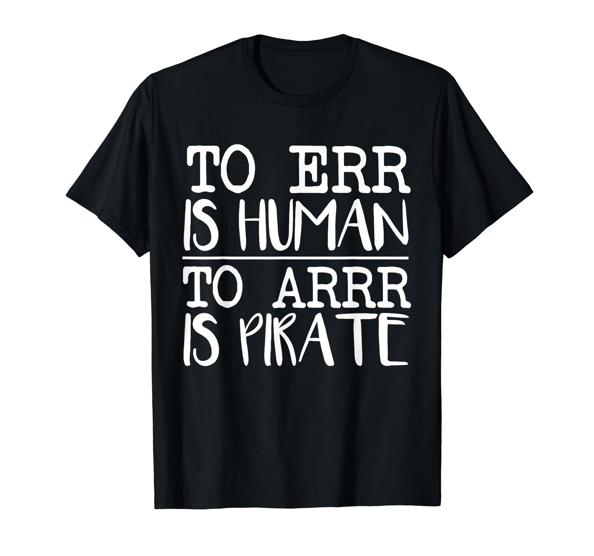 To Err Is Human To Arr Is Pirate Funny T-Shirt - Novelty Apparel Men Women - T-Shirt, Sweatshirt, Hoodie