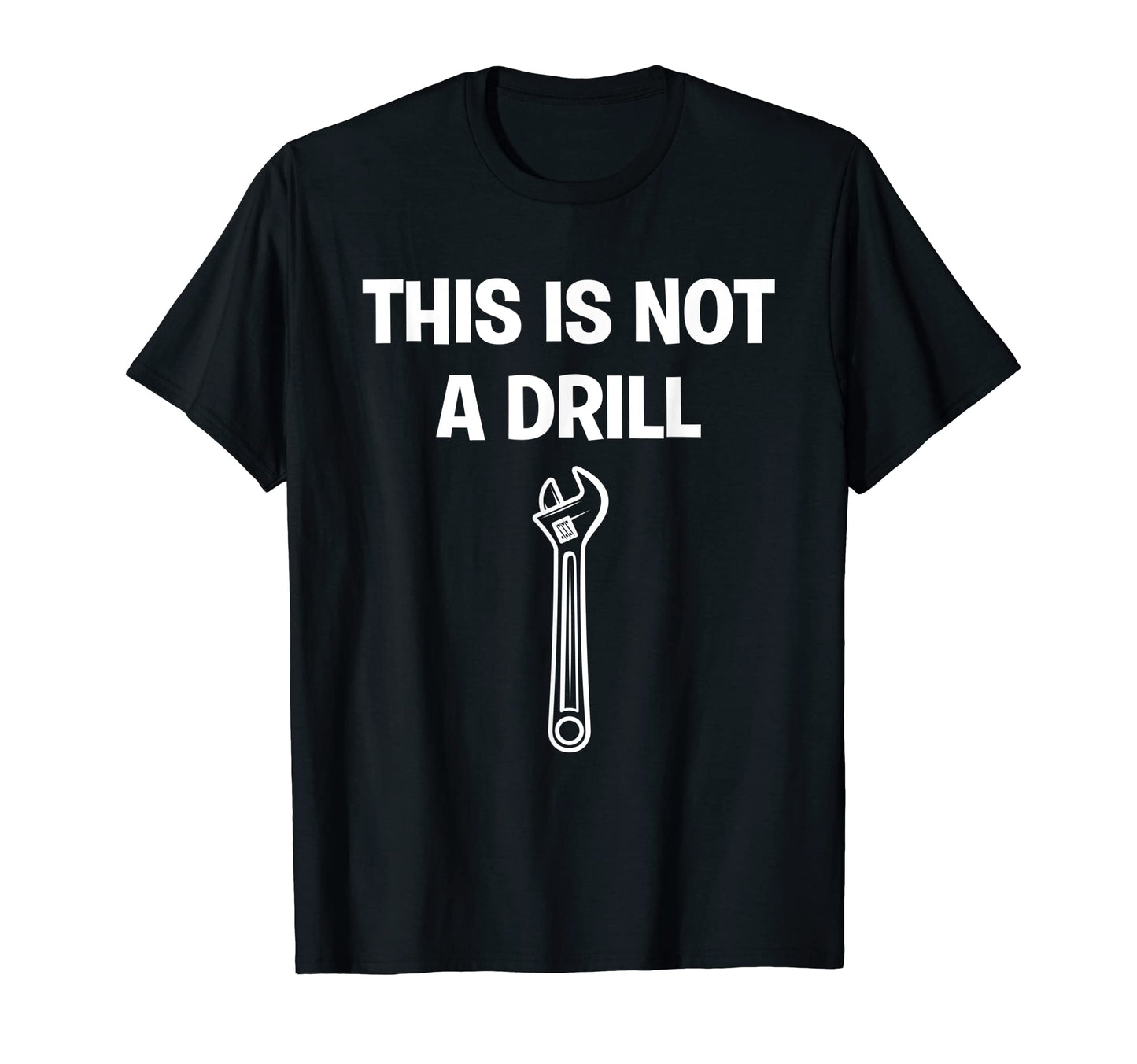 This Is Not Drill Handyman Diy Wrench T-Shirt - Novelty Apparel Unisex - T-Shirt, Sweatshirt, Hoodie
