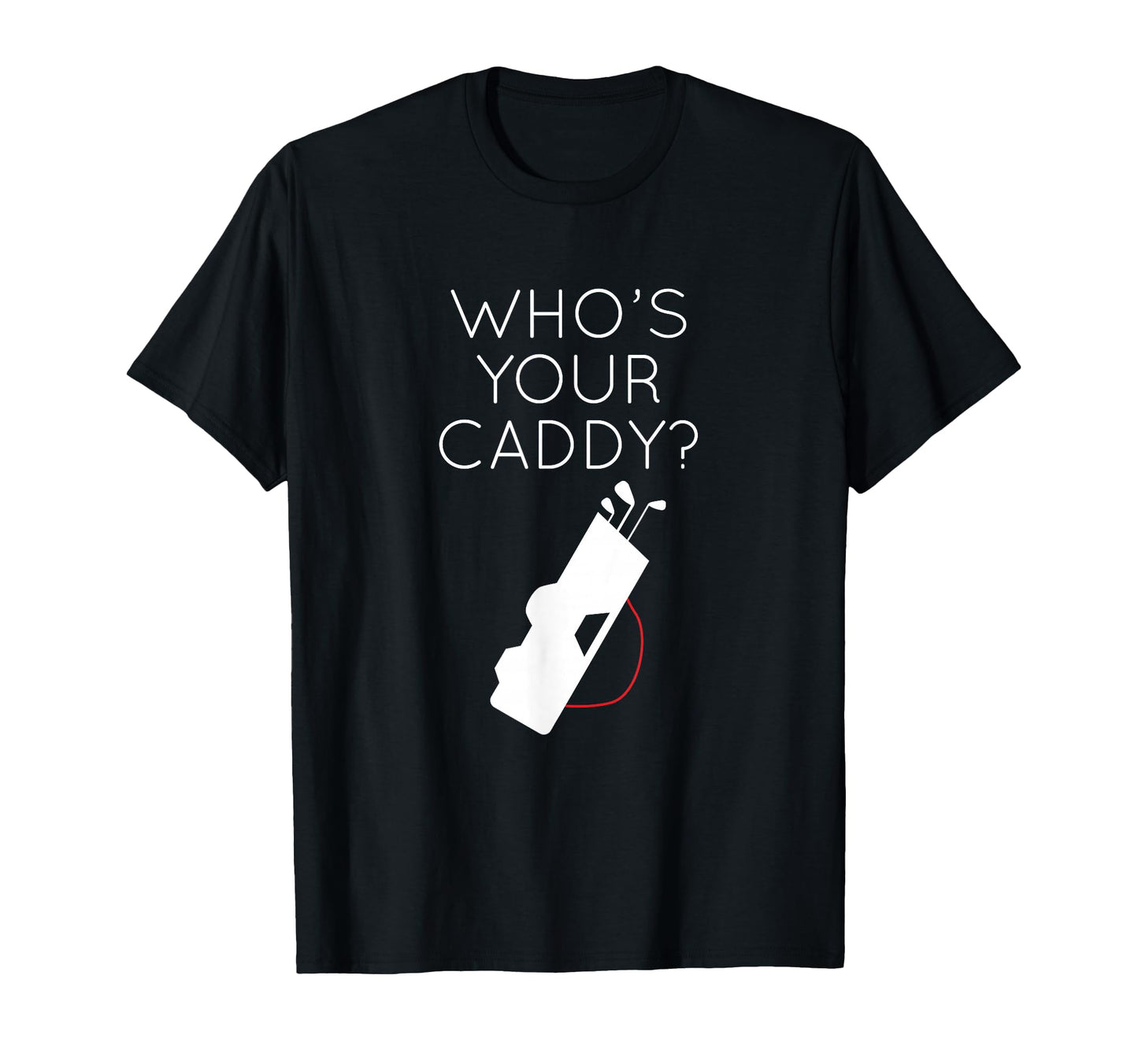 Golf Lover Whos Your Caddy Golfing T-Shirt - Fun Novelty Design Men Women - T-Shirt, Sweatshirt, Hoodie