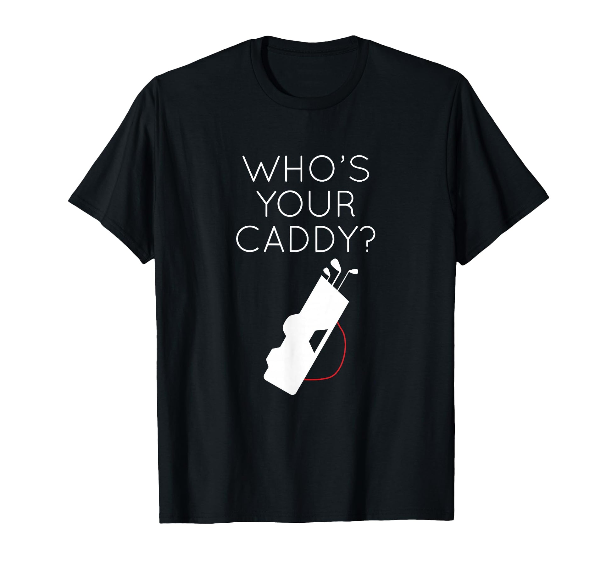 Golf Lover Whos Your Caddy Golfing T-Shirt - Fun Novelty Design Men Women - T-Shirt, Sweatshirt, Hoodie