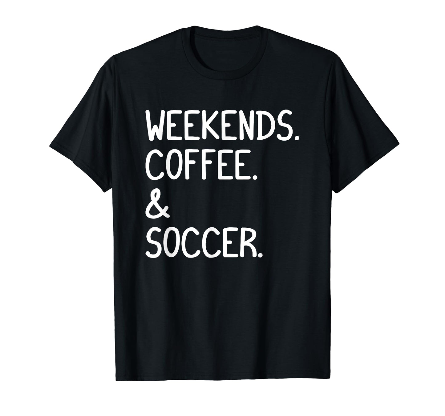 Weekends Coffee And Soccer Funny Soccer T-Shirt - Trendy Graphic Men Women - T-Shirt, Sweatshirt, Hoodie
