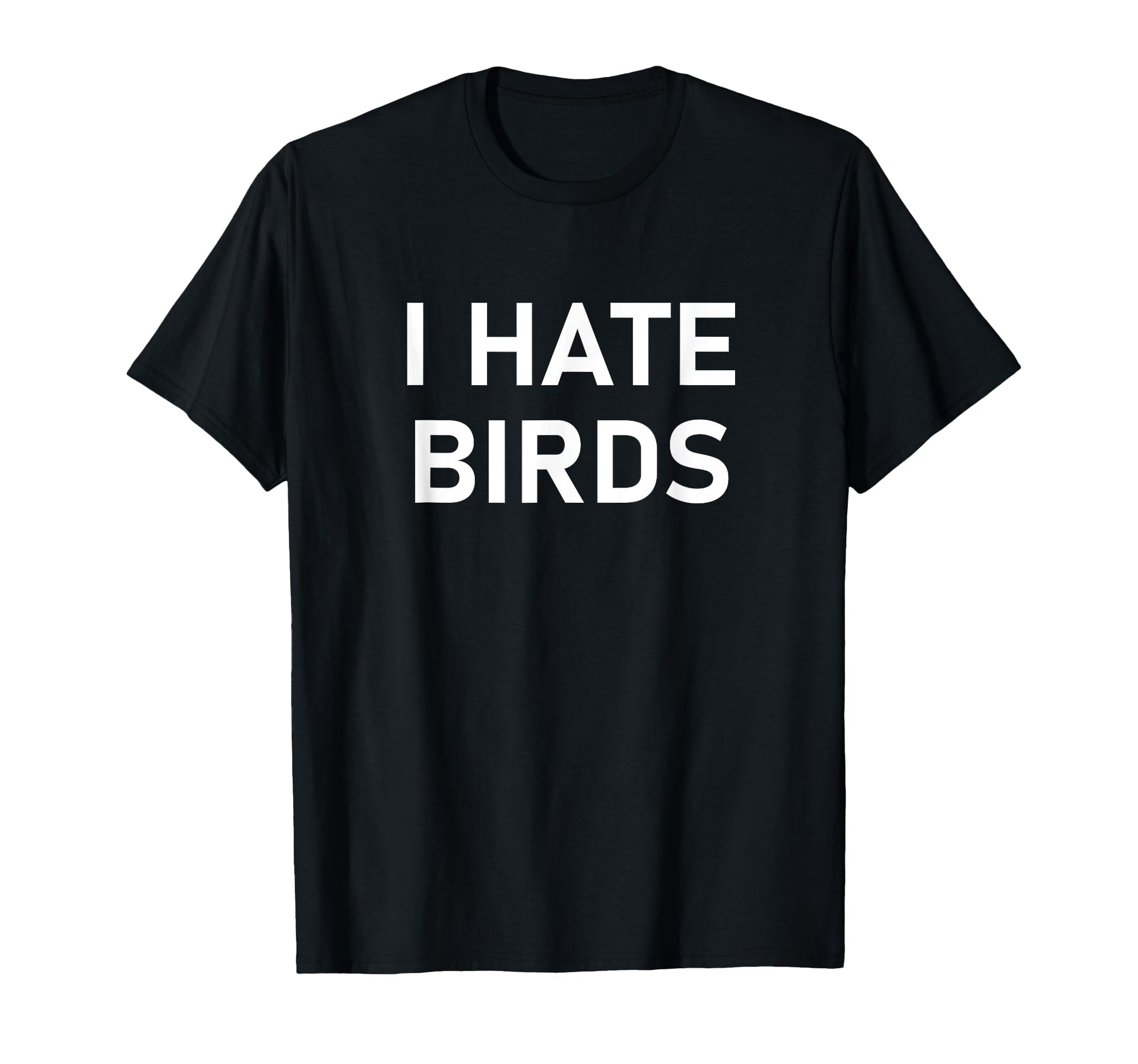 I Hate Birds Funny Jokes Sarcastic T-Shirt - Graphic Print Unisex - T-Shirt, Sweatshirt, Hoodie