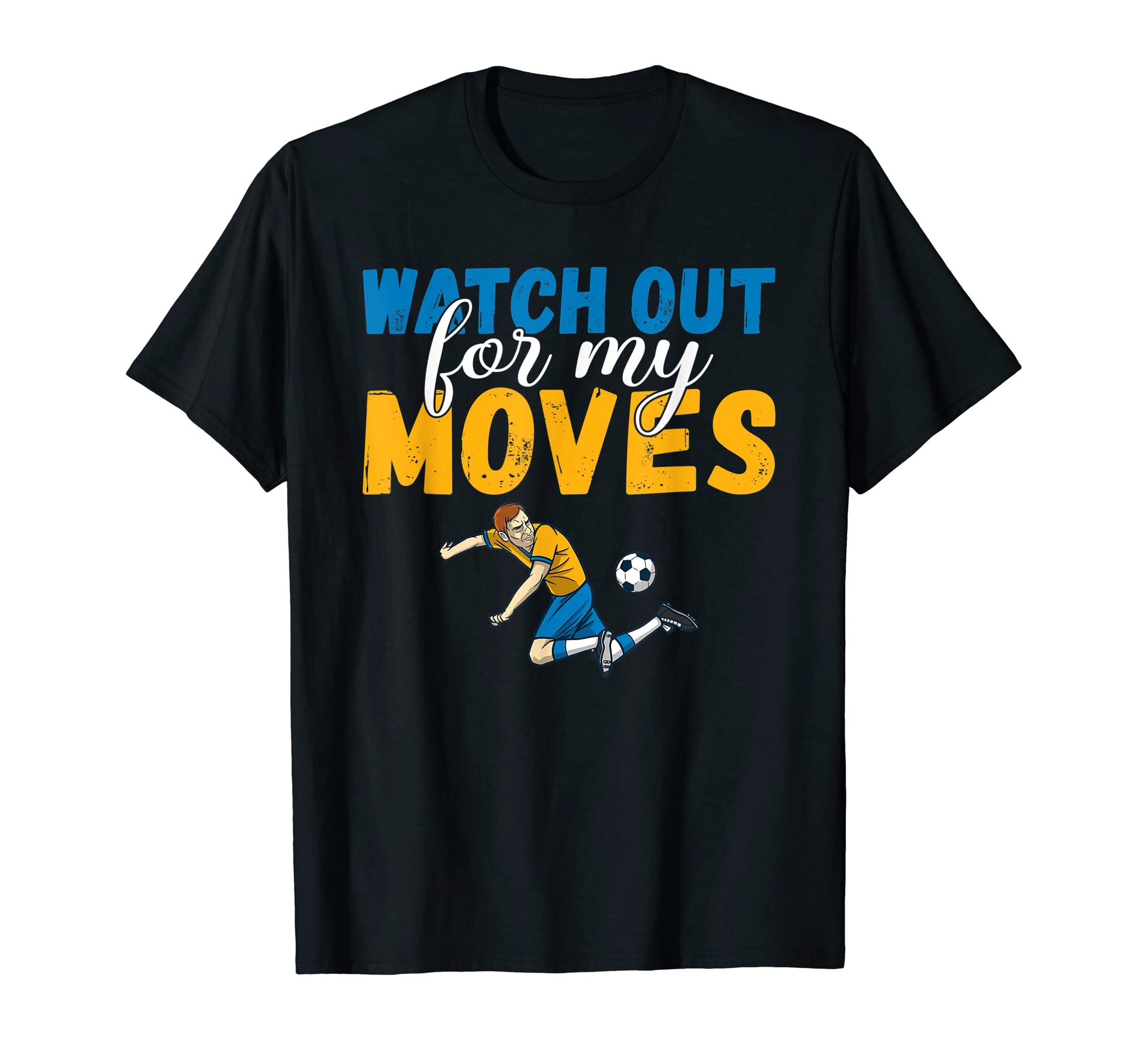 Watch Out My Moves Soccer T-Shirt - Trendy Graphic Men Women - T-Shirt, Sweatshirt, Hoodie