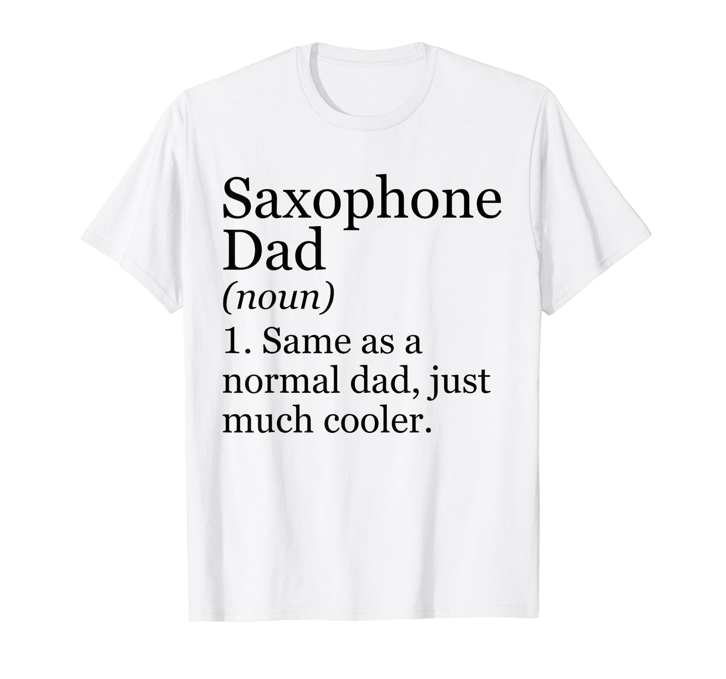 Saxophone Dad Definition Funny T-Shirt - Casual Everyday Wear Unisex - T-Shirt, Sweatshirt, Hoodie